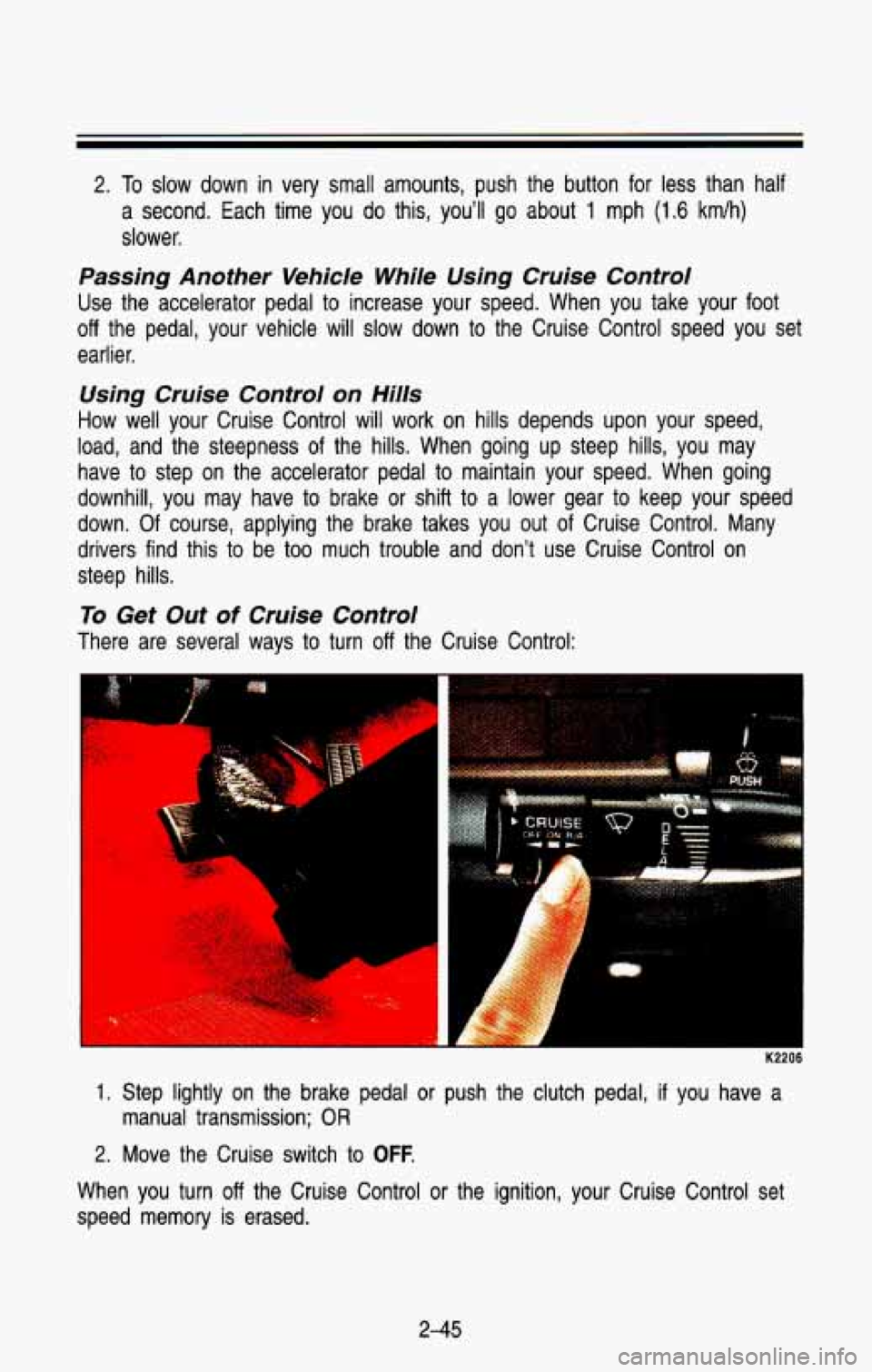 CHEVROLET BLAZER 1993 Owners Manual 2. To slow down in very small amounts, push the button for less than half
a second. Each time you do this, youll
go about 1 mph (1.6 kmlh)
slower.
Passing Another Vehicle While CHEVROLET BLAZER 1993 Owners Manual 2. To slow down in very small amounts, push the button for less than half
a second. Each time you do this, youll
go about 1 mph (1.6 kmlh)
slower.
Passing Another Vehicle While