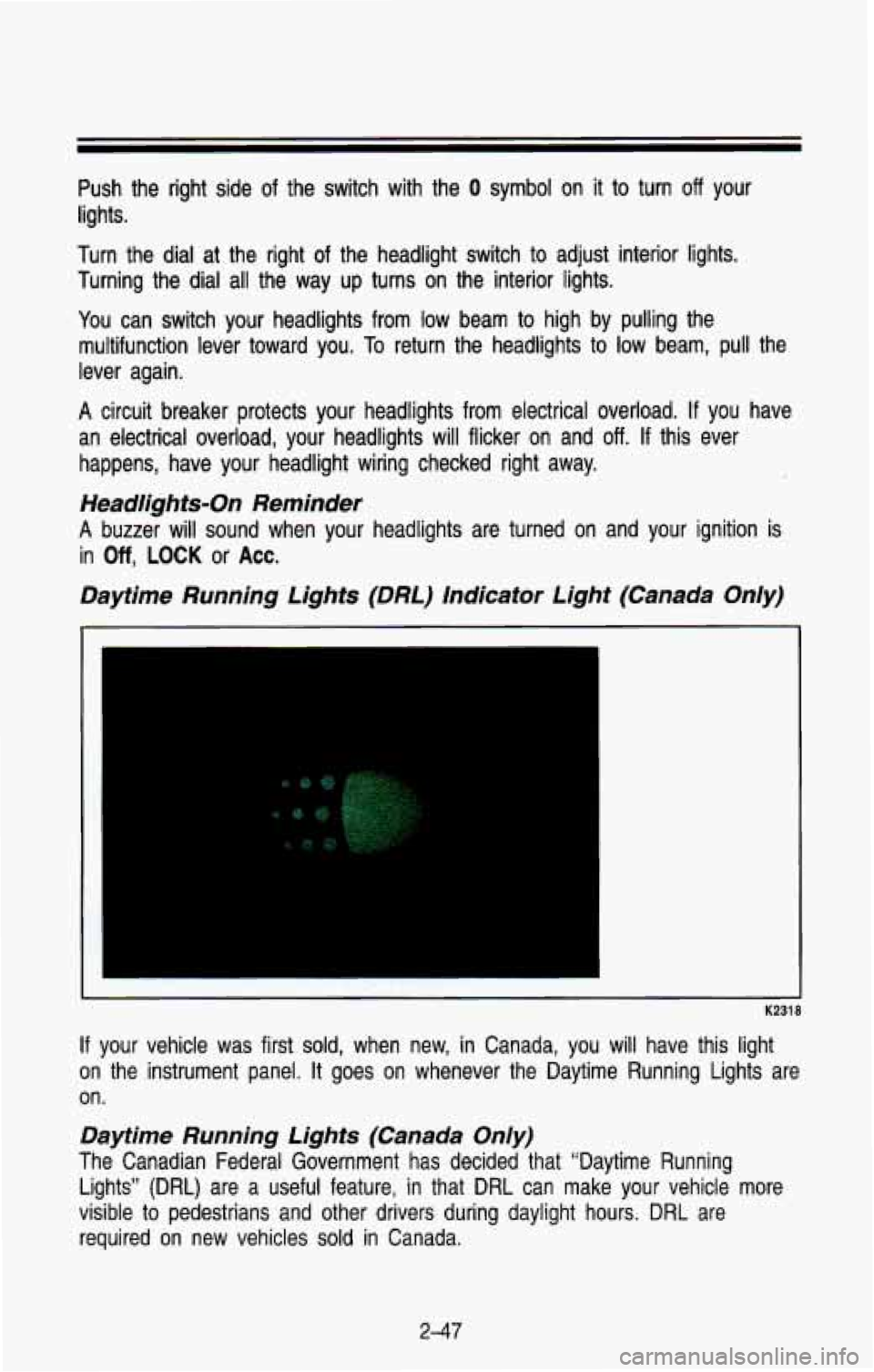 CHEVROLET BLAZER 1993 Owners Manual Push the right side of the switch with the 0 symbol on it to turn off your
lights.
Turn the dial at the right of the headlight switch
to adjust interior lights.
Turning the dial CHEVROLET BLAZER 1993 Owners Manual Push the right side of the switch with the 0 symbol on it to turn off your
lights.
Turn the dial at the right of the headlight switch
to adjust interior lights.
Turning the dial