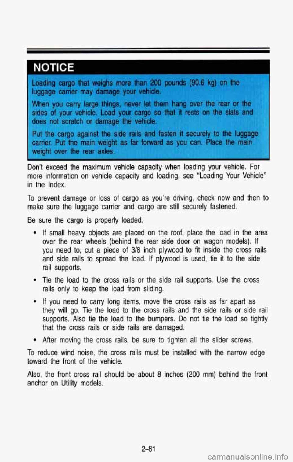 CHEVROLET BLAZER 1993 Owners Manual NOTICE
Don’t exceed the maximum vehicle capacity when loading your \
vehicle. For
more information on vehicle capacity and loading, see “Loadin\
g Your Vehicle”
in the In CHEVROLET BLAZER 1993 Owners Manual NOTICE
Don’t exceed the maximum vehicle capacity when loading your \
vehicle. For
more information on vehicle capacity and loading, see “Loadin\
g Your Vehicle”
in the In