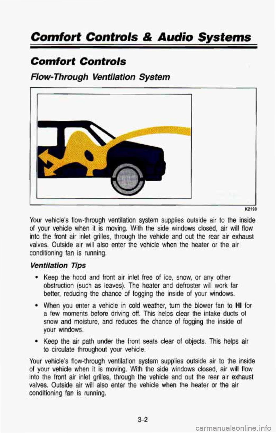 CHEVROLET BLAZER 1993 Owners Manual Comfort Contmls & Audio Systems
Comfort Controls
Flow-Through Ventilation System
1
K2 1 90
Your vehicle’s flow-through ventilation system supplies outside air \
to the inside
of you CHEVROLET BLAZER 1993 Owners Manual Comfort Contmls & Audio Systems
Comfort Controls
Flow-Through Ventilation System
1
K2 1 90
Your vehicle’s flow-through ventilation system supplies outside air \
to the inside
of you