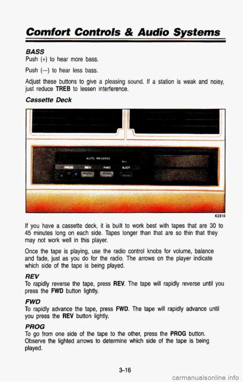 CHEVROLET BLAZER 1993 Owners Manual Comfort Contrals & Audio Systems
BASS
Push (t) to hear more bass.
Push
(-) to hear less bass.
Adjust these buttons to give
a pleasing sound. If a station is weak and noisy,
just red CHEVROLET BLAZER 1993 Owners Manual Comfort Contrals & Audio Systems
BASS
Push (t) to hear more bass.
Push
(-) to hear less bass.
Adjust these buttons to give
a pleasing sound. If a station is weak and noisy,
just red