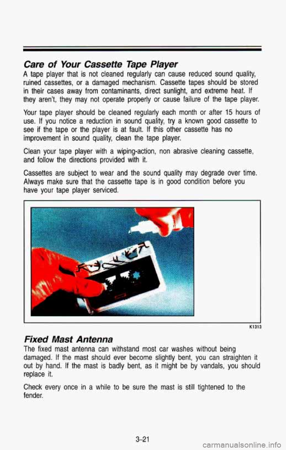 CHEVROLET BLAZER 1993 Owners Manual Care of Your Cassette Tape PIayer
A tape player that is not cleaned regularly can cause reduced sound quality,
ruined cassettes, or a damaged mechanism, Cassette tapes should be st CHEVROLET BLAZER 1993 Owners Manual Care of Your Cassette Tape PIayer
A tape player that is not cleaned regularly can cause reduced sound quality,
ruined cassettes, or a damaged mechanism, Cassette tapes should be st