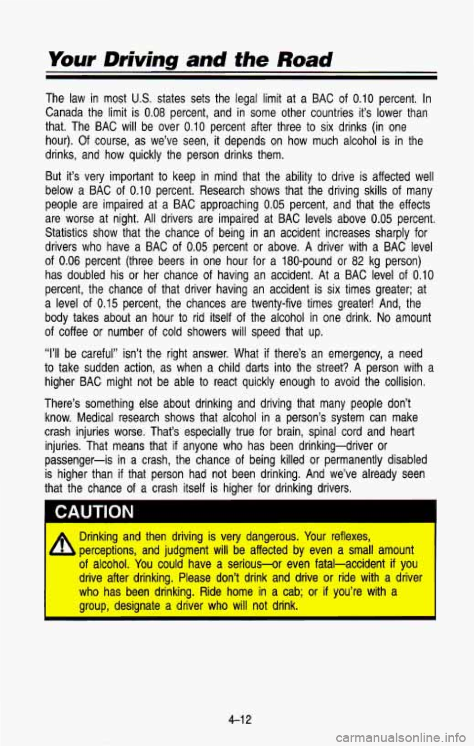 CHEVROLET BLAZER 1993 Owners Manual Your Driving and the Road
The law in most US. states sets the legal limit at a BAC of 0.10 percent. In
Canada the limit is
0.08 percent, and in some other countries it’s lower CHEVROLET BLAZER 1993 Owners Manual Your Driving and the Road
The law in most US. states sets the legal limit at a BAC of 0.10 percent. In
Canada the limit is
0.08 percent, and in some other countries it’s lower