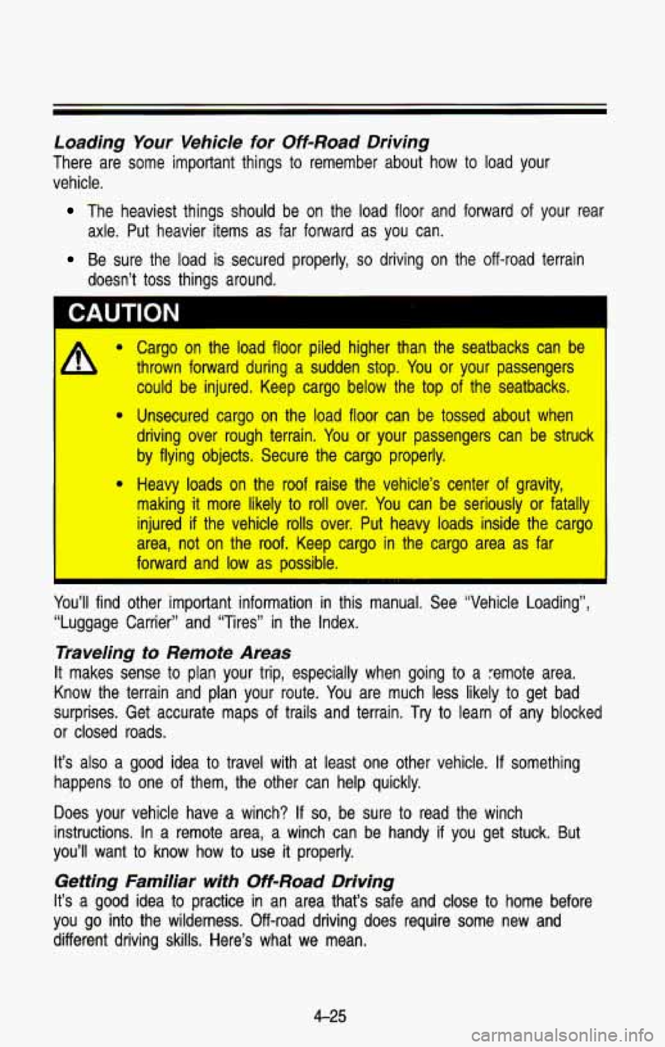 CHEVROLET BLAZER 1993 Owners Manual Loading Your Vehicle for Off-Road Driving
There are some important things to remember about how to load \
your
vehicle.
The heaviest things should be on the load floor and CHEVROLET BLAZER 1993 Owners Manual Loading Your Vehicle for Off-Road Driving
There are some important things to remember about how to load \
your
vehicle.
The heaviest things should be on the load floor and