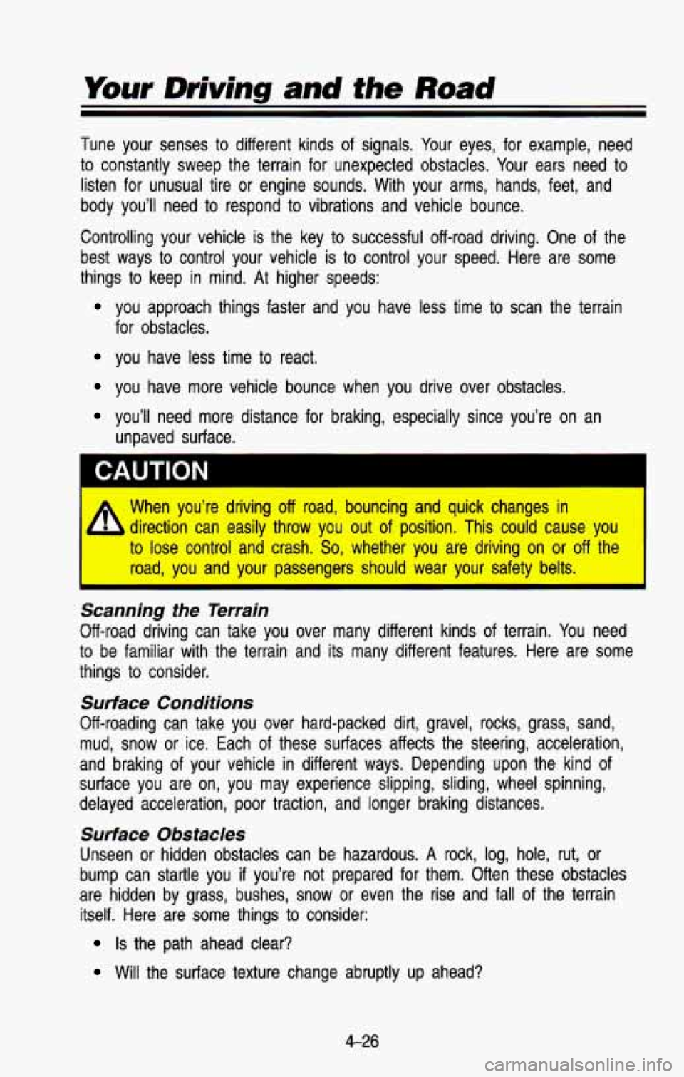 CHEVROLET BLAZER 1993 Owners Manual Your Driving and the Road
Tune your senses to different kinds of signals. Your eyes, for example, need
to constantly sweep the terrain for unexpected obstacles. Your ears need to
CHEVROLET BLAZER 1993 Owners Manual Your Driving and the Road
Tune your senses to different kinds of signals. Your eyes, for example, need
to constantly sweep the terrain for unexpected obstacles. Your ears need to