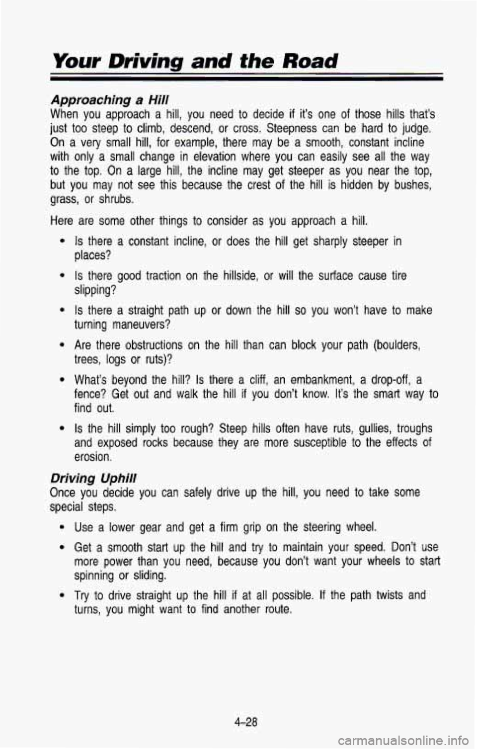 CHEVROLET BLAZER 1993 Owners Manual Your Driving and the Road
Approaching a Hill
When you approach a hill, you need to decide if it’s one of those hills that’s
just too steep to climb, descend, or cross. Steepnes CHEVROLET BLAZER 1993 Owners Manual Your Driving and the Road
Approaching a Hill
When you approach a hill, you need to decide if it’s one of those hills that’s
just too steep to climb, descend, or cross. Steepnes