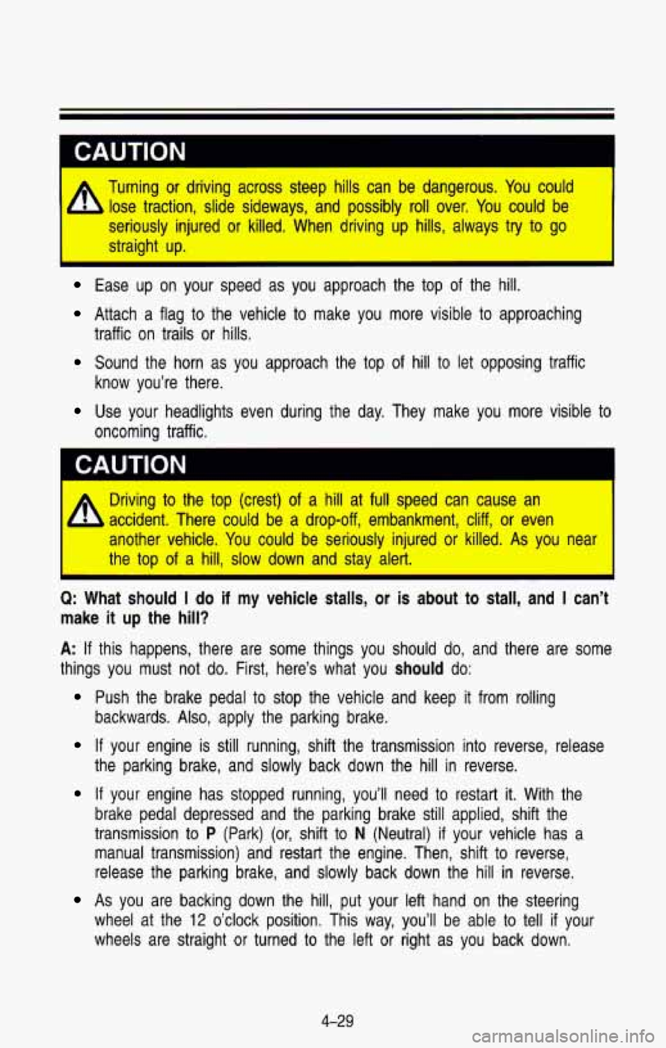 CHEVROLET BLAZER 1993 Owners Manual h
Turning or driving across steep hills can be dangerous. You could
lose traction, slide sideways, and possibly roll over. You could be
seriously injured or killed. When drivi CHEVROLET BLAZER 1993 Owners Manual h
Turning or driving across steep hills can be dangerous. You could
lose traction, slide sideways, and possibly roll over. You could be
seriously injured or killed. When drivi