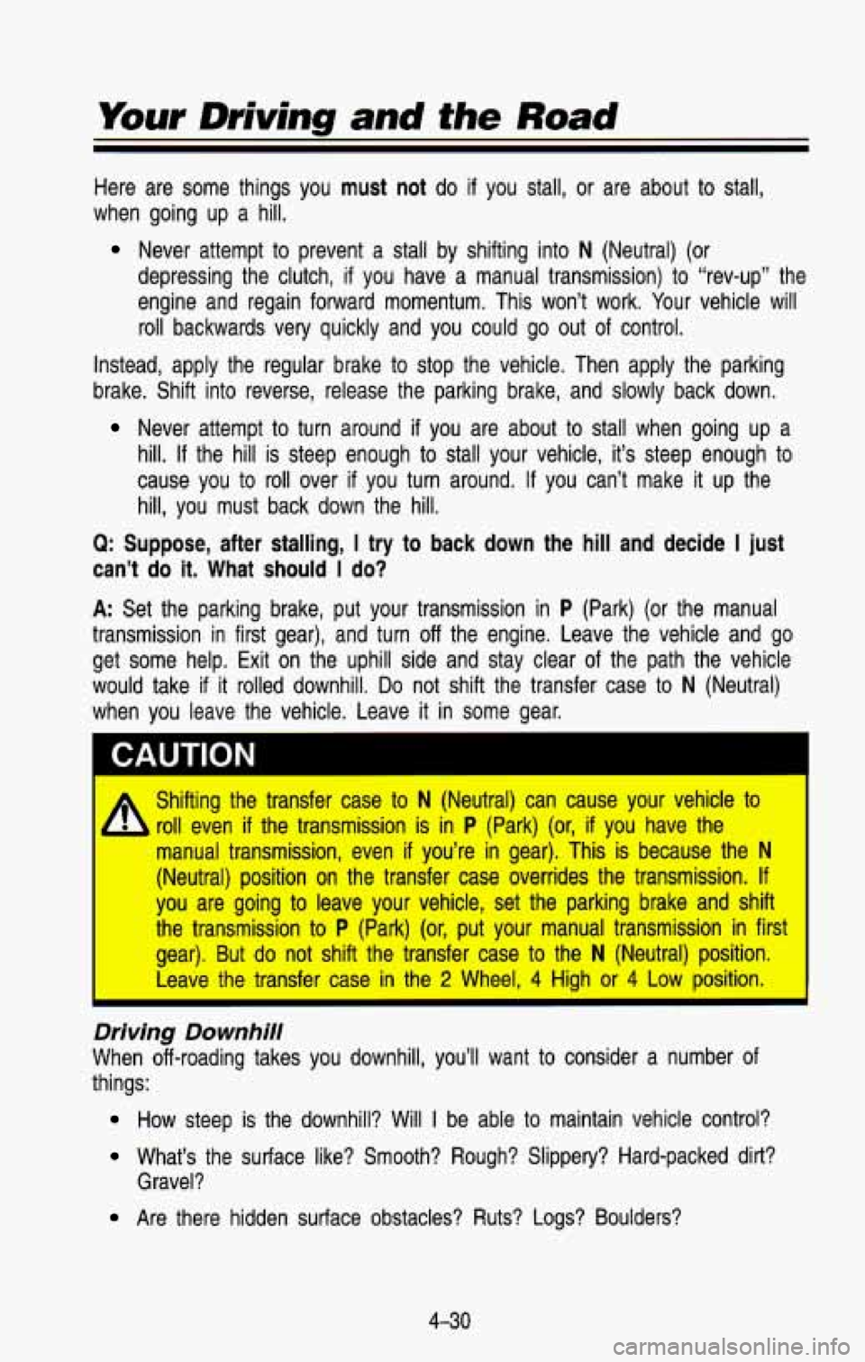 CHEVROLET BLAZER 1993 Owners Manual Here are some things you must not do if you stall, or are about to stall,
when going up a hill.
Never attempt to prevent a stall by shifting into N (Neutral) (or
depressing the CHEVROLET BLAZER 1993 Owners Manual Here are some things you must not do if you stall, or are about to stall,
when going up a hill.
Never attempt to prevent a stall by shifting into N (Neutral) (or
depressing the