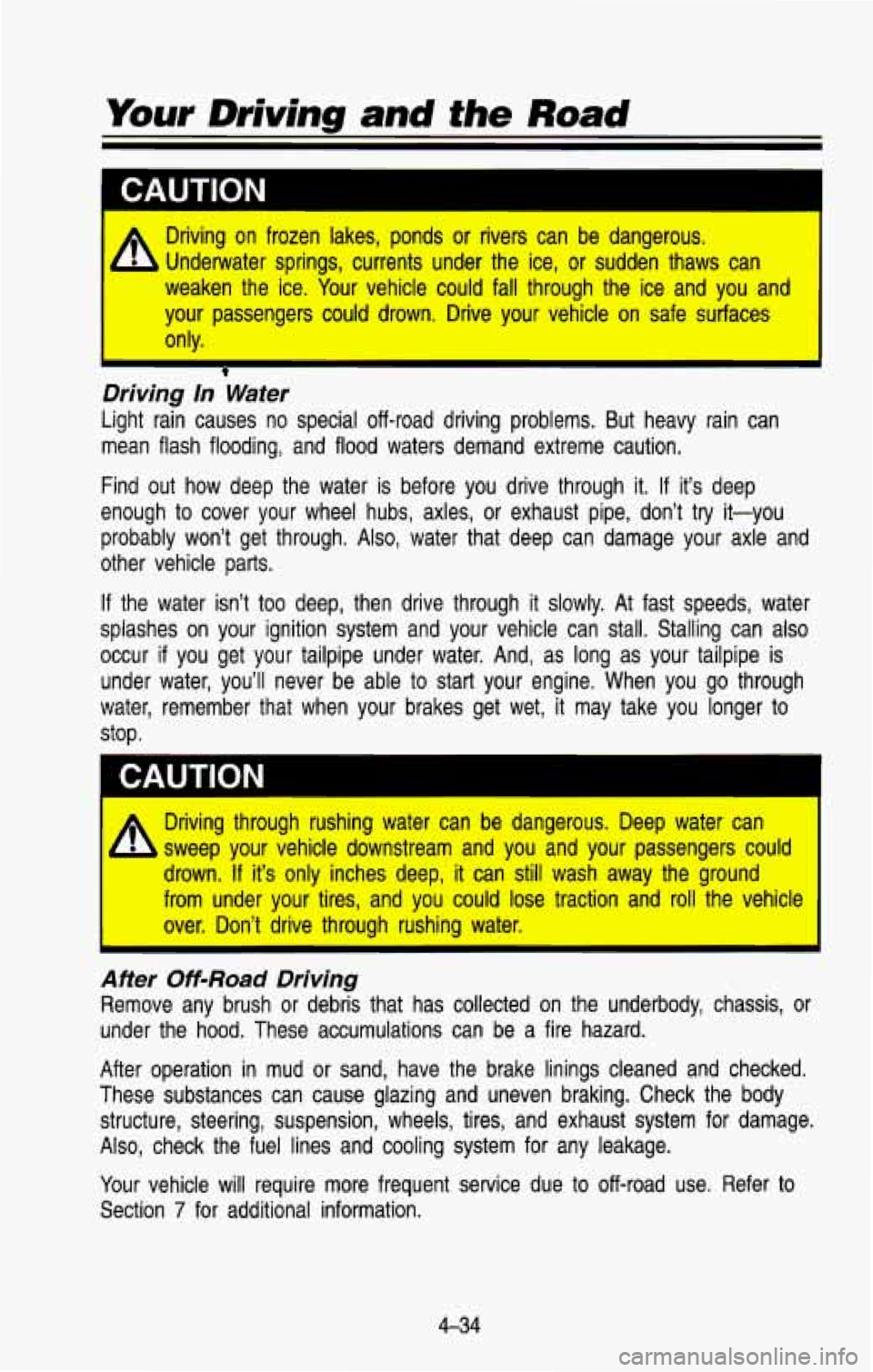 CHEVROLET BLAZER 1993 Owners Manual CAUTION I
If Driving on frozen lakes, ponds or rivers can be dangerous.
-L Underwater springs, currents under the ice, or sudden thaws can
weaken the ice. Your vehicle could fall CHEVROLET BLAZER 1993 Owners Manual CAUTION I
If Driving on frozen lakes, ponds or rivers can be dangerous.
-L Underwater springs, currents under the ice, or sudden thaws can
weaken the ice. Your vehicle could fall