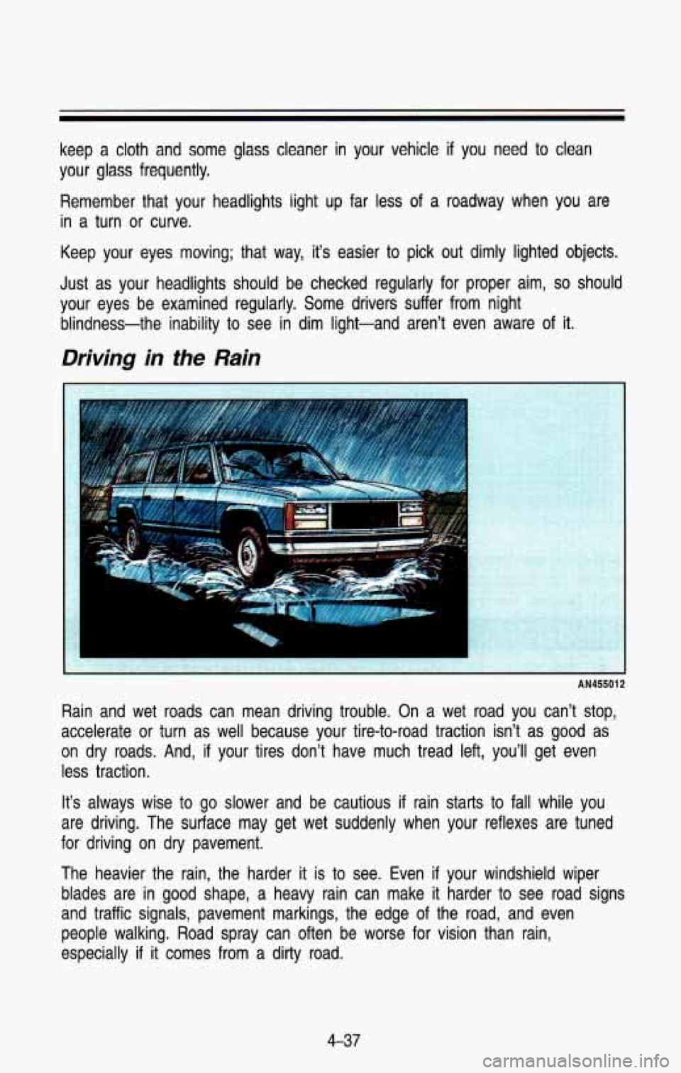CHEVROLET BLAZER 1993 Owners Manual keep a cloth and some glass cleaner in your vehicle if you need to clean
your glass frequently.
Remember that your headlights light up far less of a roadway when you are
in a t CHEVROLET BLAZER 1993 Owners Manual keep a cloth and some glass cleaner in your vehicle if you need to clean
your glass frequently.
Remember that your headlights light up far less of a roadway when you are
in a t