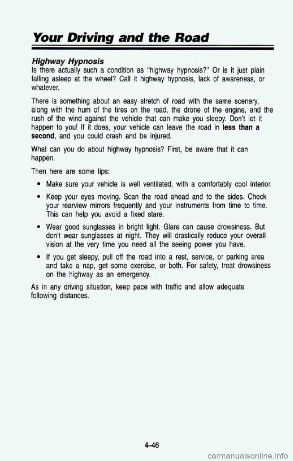CHEVROLET BLAZER 1993 Owners Manual Your Driving and the Road
Highway Hypnosis
Is there actually such a condition as “highway hypnosis?” Or \
is it just plain
falling asleep at the wheel? Call
it highway hypnosis CHEVROLET BLAZER 1993 Owners Manual Your Driving and the Road
Highway Hypnosis
Is there actually such a condition as “highway hypnosis?” Or \
is it just plain
falling asleep at the wheel? Call
it highway hypnosis
