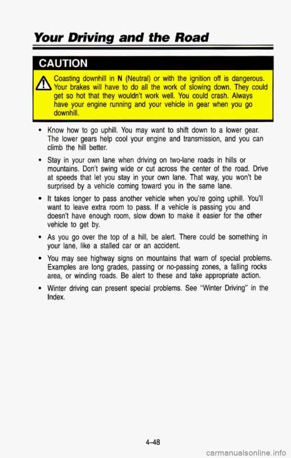 CHEVROLET BLAZER 1993 Owners Manual A
Coasting downhill in N (Neutral) or with the ignition off is dangerous.
Your brakes will have
to do all the work of slowing down. They could
get
so hot that they wouldn’t wor CHEVROLET BLAZER 1993 Owners Manual A
Coasting downhill in N (Neutral) or with the ignition off is dangerous.
Your brakes will have
to do all the work of slowing down. They could
get
so hot that they wouldn’t wor