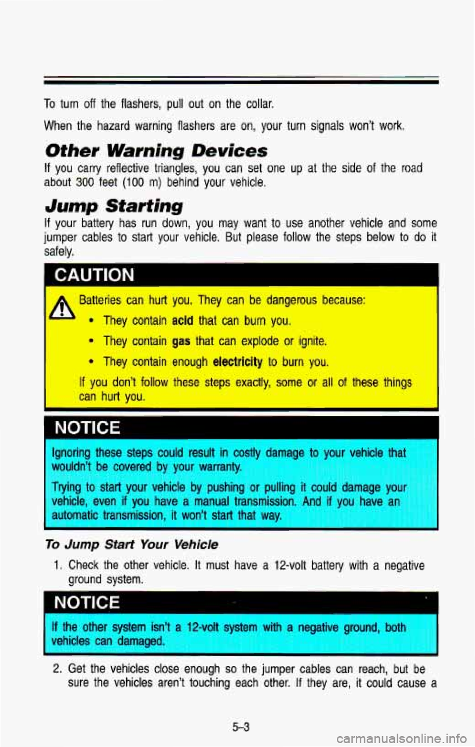 CHEVROLET BLAZER 1993 Owners Manual To turn off the flashers, pull out on the collar.
When the hazard warning flashers are
on, your turn signals wont work.
Other Warning Devices
If you carry reflective triangles, CHEVROLET BLAZER 1993 Owners Manual To turn off the flashers, pull out on the collar.
When the hazard warning flashers are
on, your turn signals wont work.
Other Warning Devices
If you carry reflective triangles,