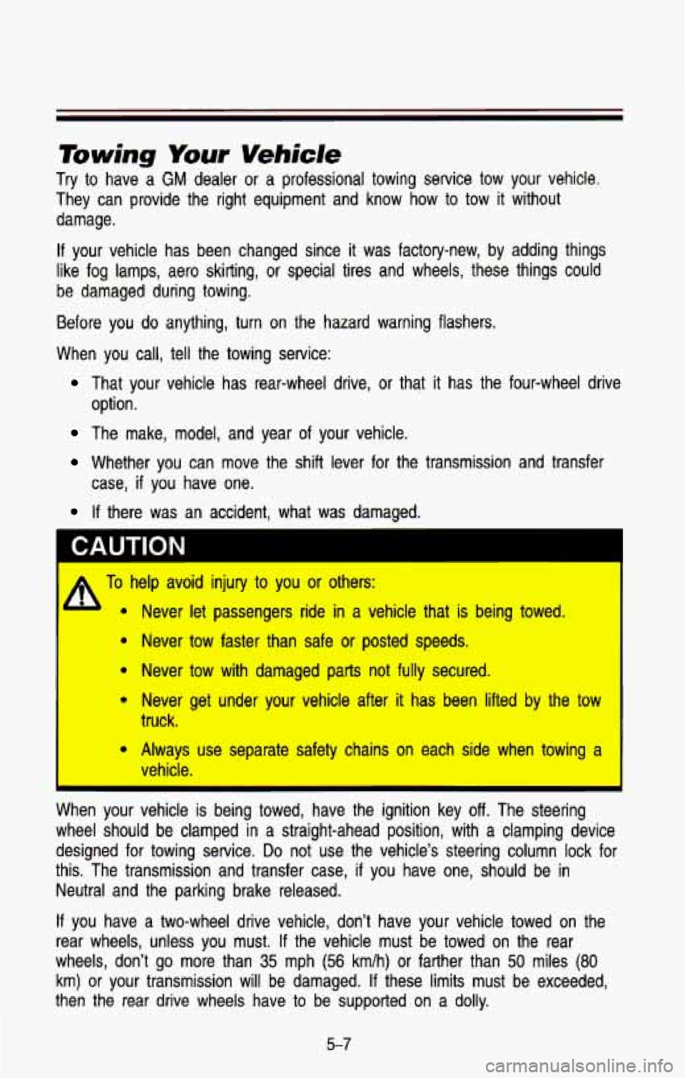 CHEVROLET BLAZER 1993 Owners Manual Tiwing Your Vehicle
Try to have a GM dealer or a professional towing service tow your vehicle.
They can provide the right equipment and know how to tow
it without
damage.
If your CHEVROLET BLAZER 1993 Owners Manual Tiwing Your Vehicle
Try to have a GM dealer or a professional towing service tow your vehicle.
They can provide the right equipment and know how to tow
it without
damage.
If your