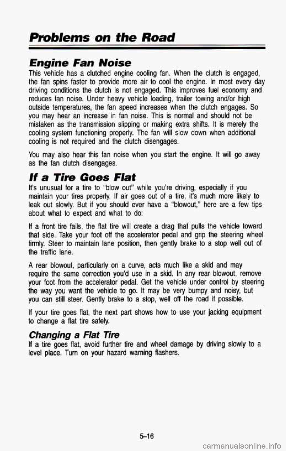 CHEVROLET BLAZER 1993 Owners Manual Engine Fan Noise
This vehicle has a clutched engine cooling fan. When the clutc\
h is engaged,
the fan spins faster
to provide more air to cool the engine. In most every d CHEVROLET BLAZER 1993 Owners Manual Engine Fan Noise
This vehicle has a clutched engine cooling fan. When the clutc\
h is engaged,
the fan spins faster
to provide more air to cool the engine. In most every d