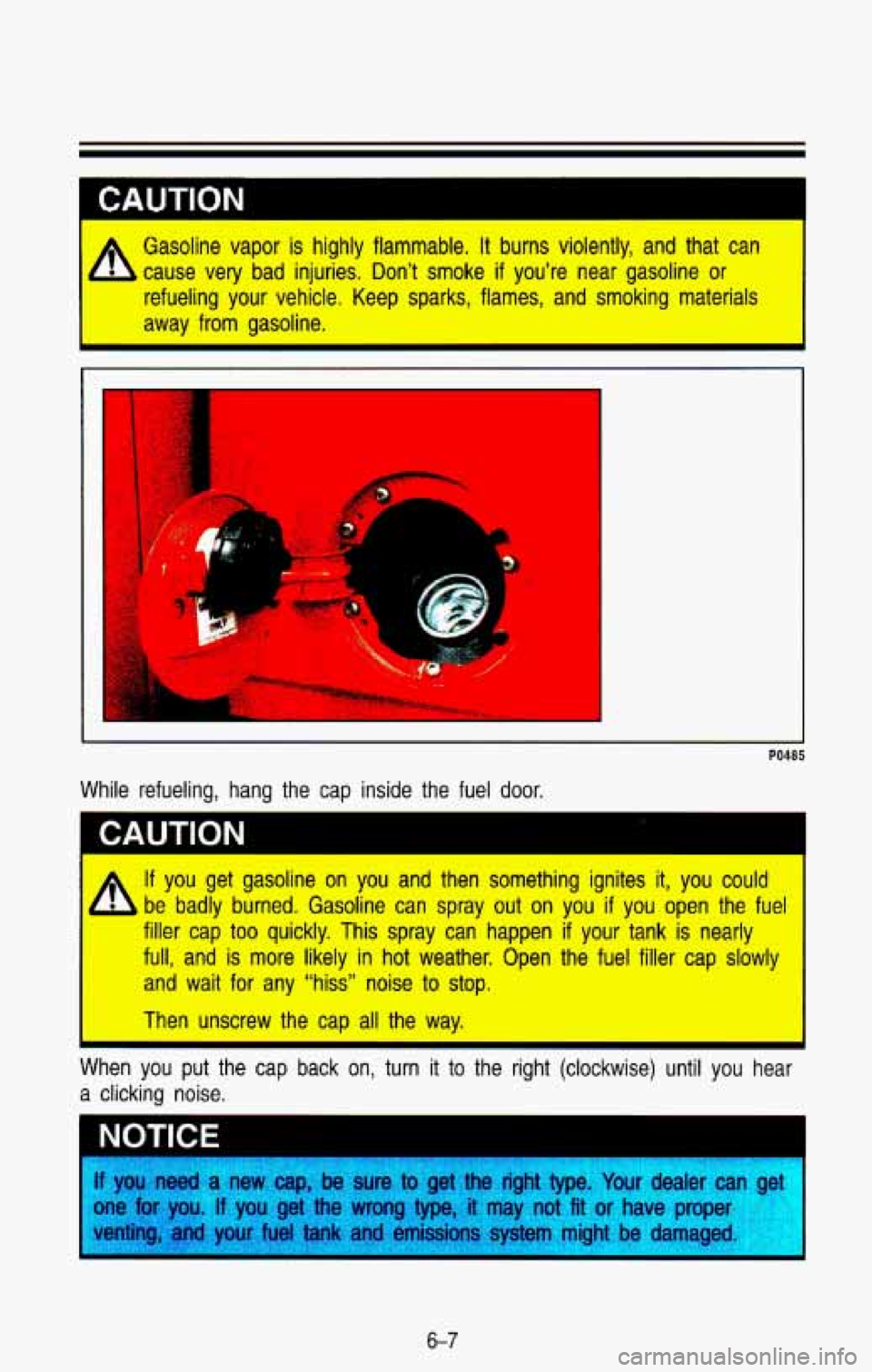 CHEVROLET BLAZER 1993  Owners Manual A 
Gasoline  vapor  is  highly  flammable. It  burns violently,  and  that  can 
cause  very  bad  injuries.  Don’t  smoke 
if you’re  near  gasoline  or 
refueling  your  vehicle.  Keep  sparks, 