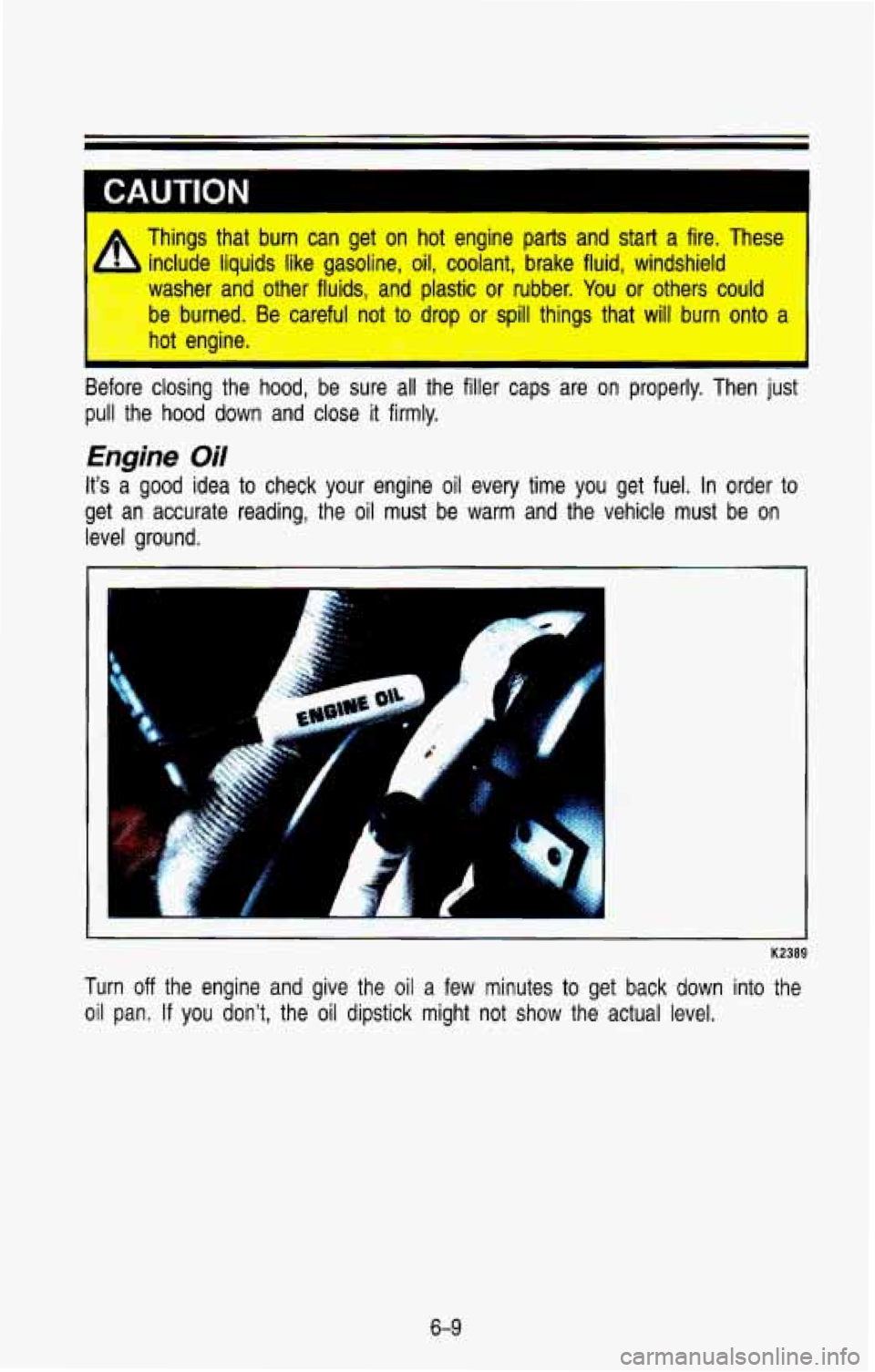 CHEVROLET BLAZER 1993  Owners Manual ~AUTION 
- Things  that burn can get on hot  engine  parts  and  start  a  fire.  These 
include  liquids  like  gasoline, 
oil, coolant,  brake  fluid,  windshield 
washer  and  other  fluids,  and  