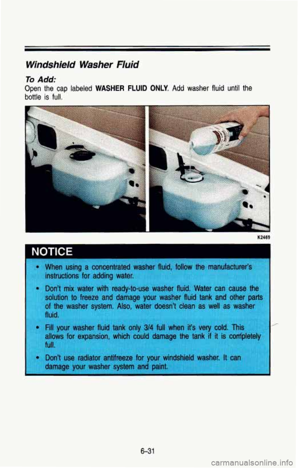 CHEVROLET BLAZER 1993  Owners Manual Windshield Washer Fluid 
To Add: 
Open  the  cap  labeled WASHER FLUID ONLY. Add washer fluid  until  the 
bottle 
is full. 
6-31  