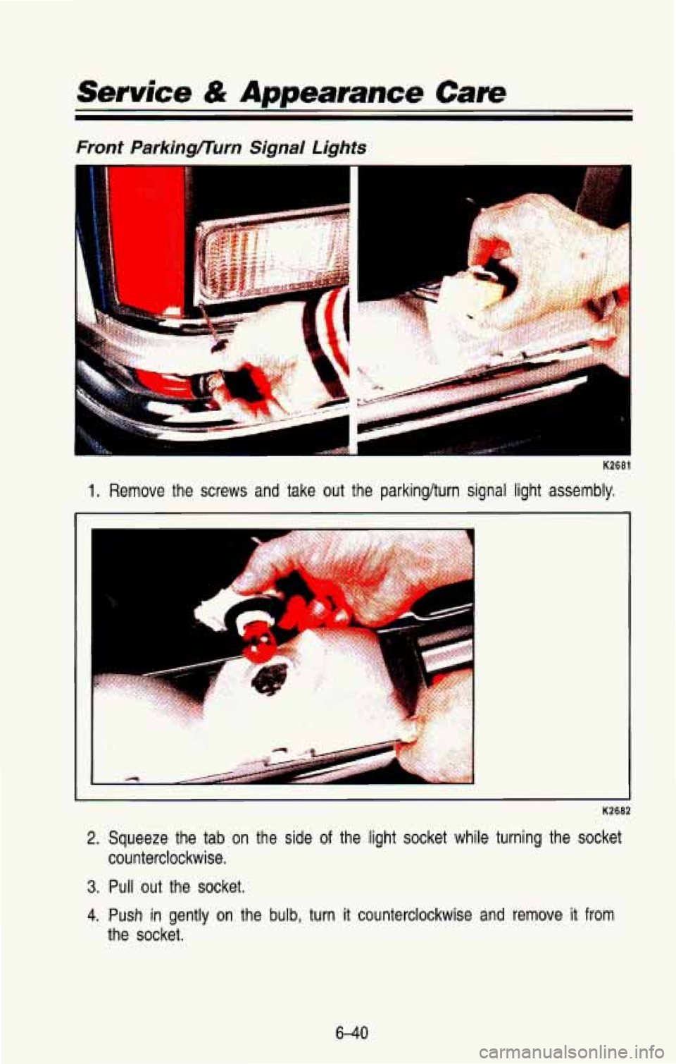 CHEVROLET BLAZER 1993  Owners Manual Service & Appearance Care 
Front Parkingflurn Signal Lights 
K2681 
1. Remove  the  screws  and  take  out  the  parkinglturn  signal  light  a\
ssembly, 
2. Squeeze  the  tab  on  the  side of the  l