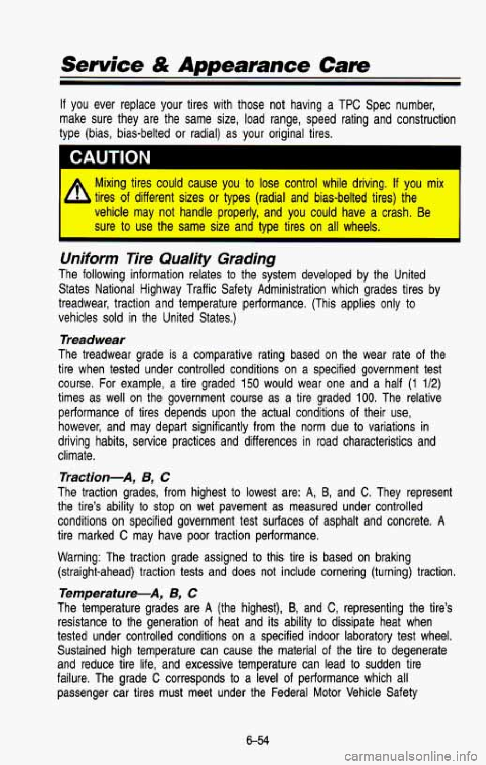 CHEVROLET BLAZER 1993 Owners Manual Service & Appearance Care
If you ever replace your tires with those not having a TPC Spec number,
make sure they are the same size, load range, speed rating an\
d construction CHEVROLET BLAZER 1993 Owners Manual Service & Appearance Care
If you ever replace your tires with those not having a TPC Spec number,
make sure they are the same size, load range, speed rating an\
d construction