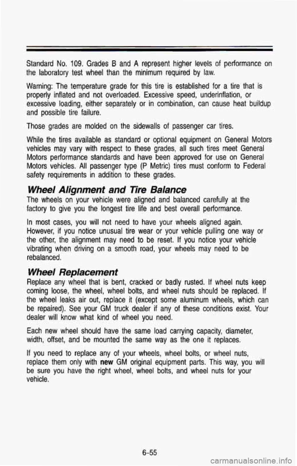 CHEVROLET BLAZER 1993 Owners Manual Standard No. 109. Grades B and A represent higher levels of performance on
the laboratory
test wheel than the minimum required by law.
Warning: The temperature grade for this tire CHEVROLET BLAZER 1993 Owners Manual Standard No. 109. Grades B and A represent higher levels of performance on
the laboratory
test wheel than the minimum required by law.
Warning: The temperature grade for this tire