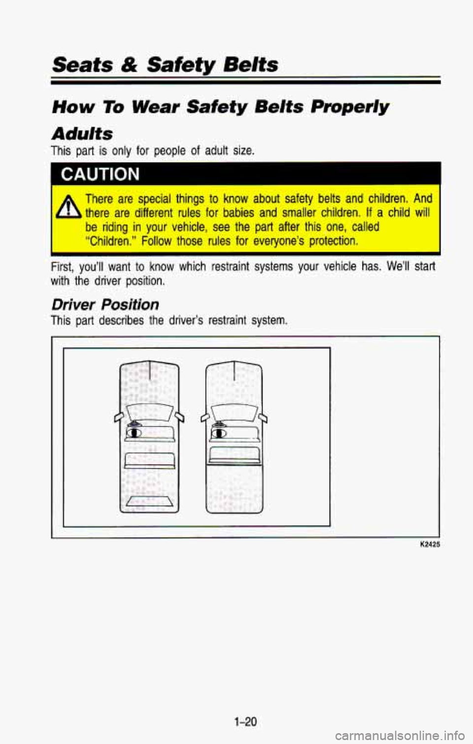 CHEVROLET BLAZER 1993  Owners Manual Seafs & Safety Belts 
How To Wear Safety Belts Properly 
Adults 
This  part  is  only  for  people  of  adult  size. 
+ There  are  special  things to know  about  safety  belts  and  children.  And 
