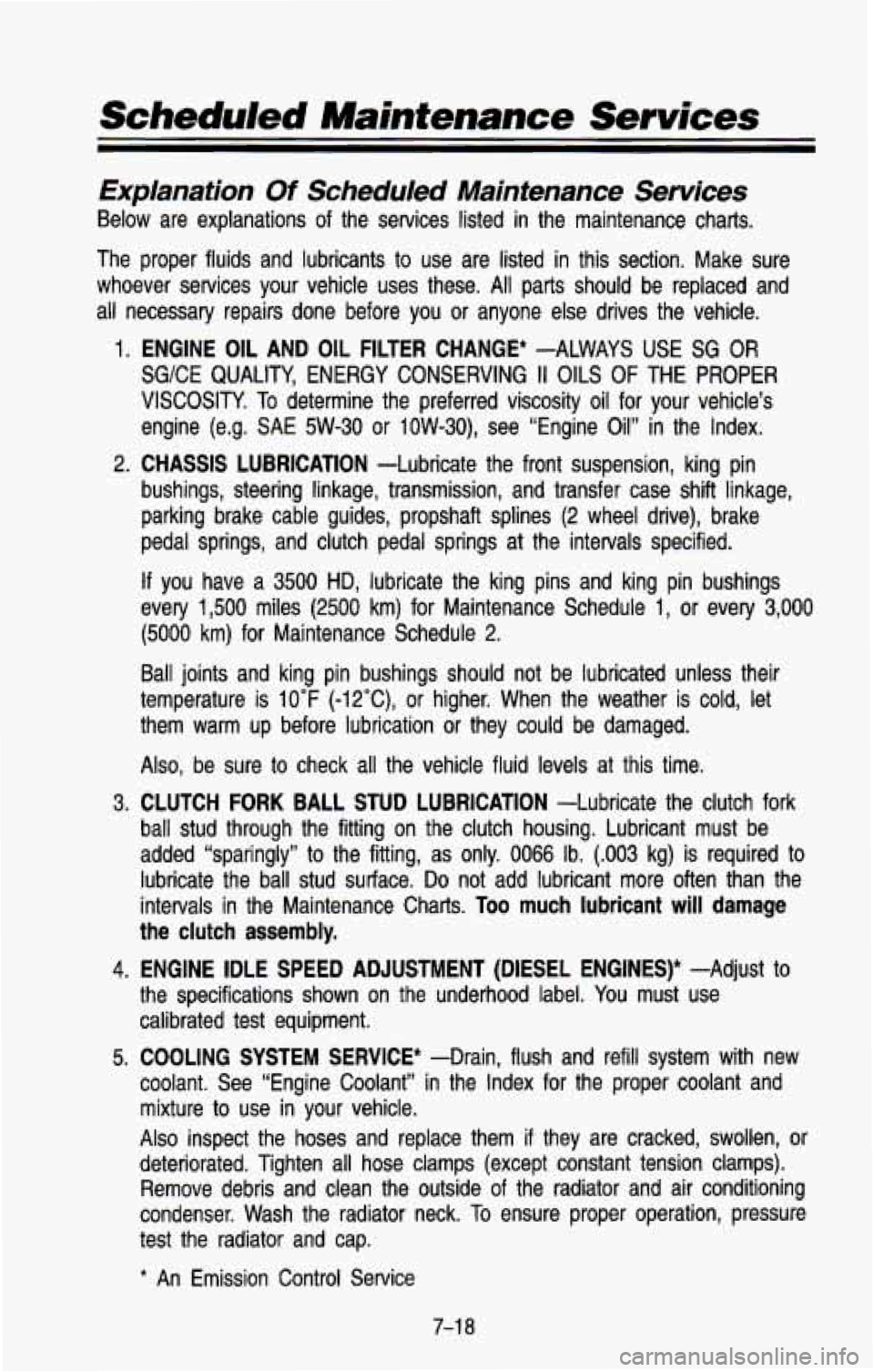 CHEVROLET BLAZER 1993 Owners Manual Scheduled Maintenance Services
Explanation Of Scheduled Maintenance Services
Below are explanations of the services listed in the maintenance charts.
The proper fluids and lubricants CHEVROLET BLAZER 1993 Owners Manual Scheduled Maintenance Services
Explanation Of Scheduled Maintenance Services
Below are explanations of the services listed in the maintenance charts.
The proper fluids and lubricants