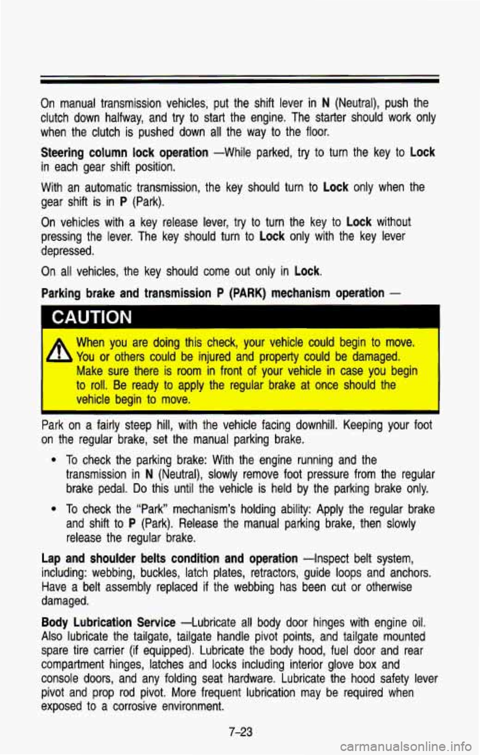 CHEVROLET BLAZER 1993 Owners Manual On manual transmission vehicles, put the shift lever in N (Neutral), push the
clutch down halfway, and try
to start the engine. The starter should work only
when the clutch i CHEVROLET BLAZER 1993 Owners Manual On manual transmission vehicles, put the shift lever in N (Neutral), push the
clutch down halfway, and try
to start the engine. The starter should work only
when the clutch i