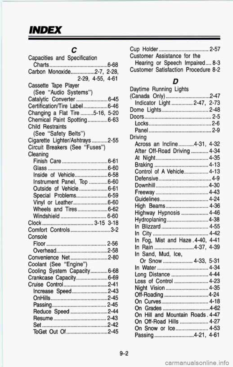 CHEVROLET BLAZER 1993 Owners Manual INDEX
C
Capacities and Specification Charts
......................................... 6-68
Carbon Monoxide
................. 2.7. 2.28.
Cassette Tape Player
Catalytic Converter
........ CHEVROLET BLAZER 1993 Owners Manual INDEX
C
Capacities and Specification Charts
......................................... 6-68
Carbon Monoxide
................. 2.7. 2.28.
Cassette Tape Player
Catalytic Converter
........