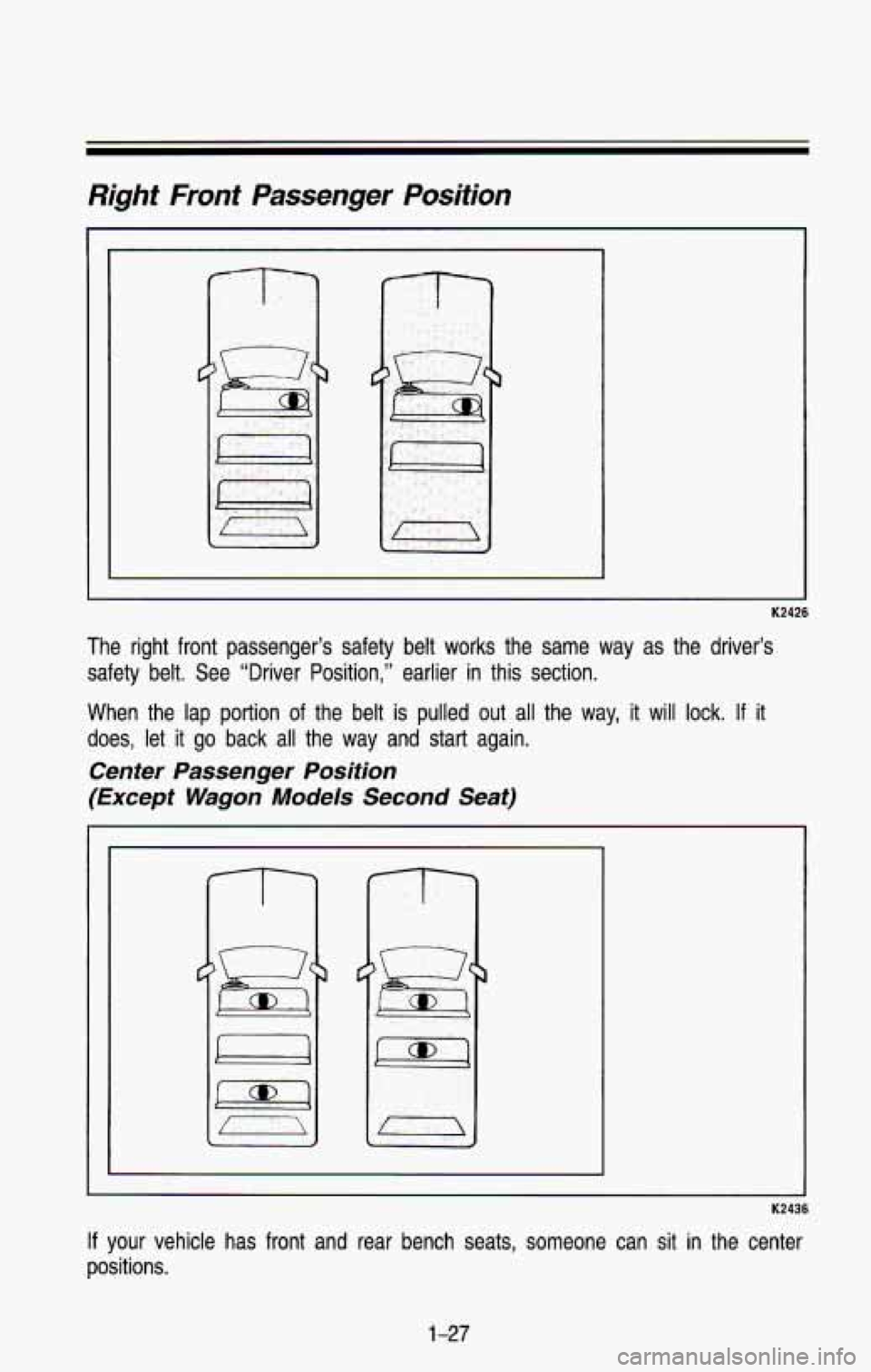 CHEVROLET BLAZER 1993  Owners Manual Right Front Passenger Position 
K2426 
The  right  front  passenger’s  safety  belt  works  the  same  way  \
as  the  driver’s safety  belt. 
See “Driver  Position,”  earlier  in  this  secti