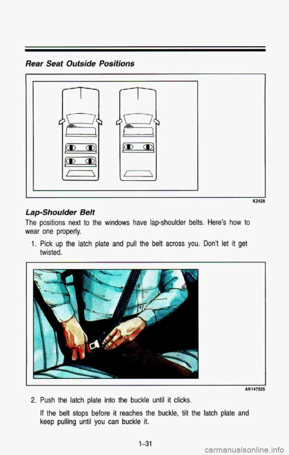 CHEVROLET BLAZER 1993  Owners Manual Rear Seat Outside Positions 
Lap-Shoulder  Belt 
The  positions  next to the  windows  have  lap-shoulder  belts.  Here’s  how  to 
wear  one  properly. 
1. Pick  up  the latch  plate  and  pull  th