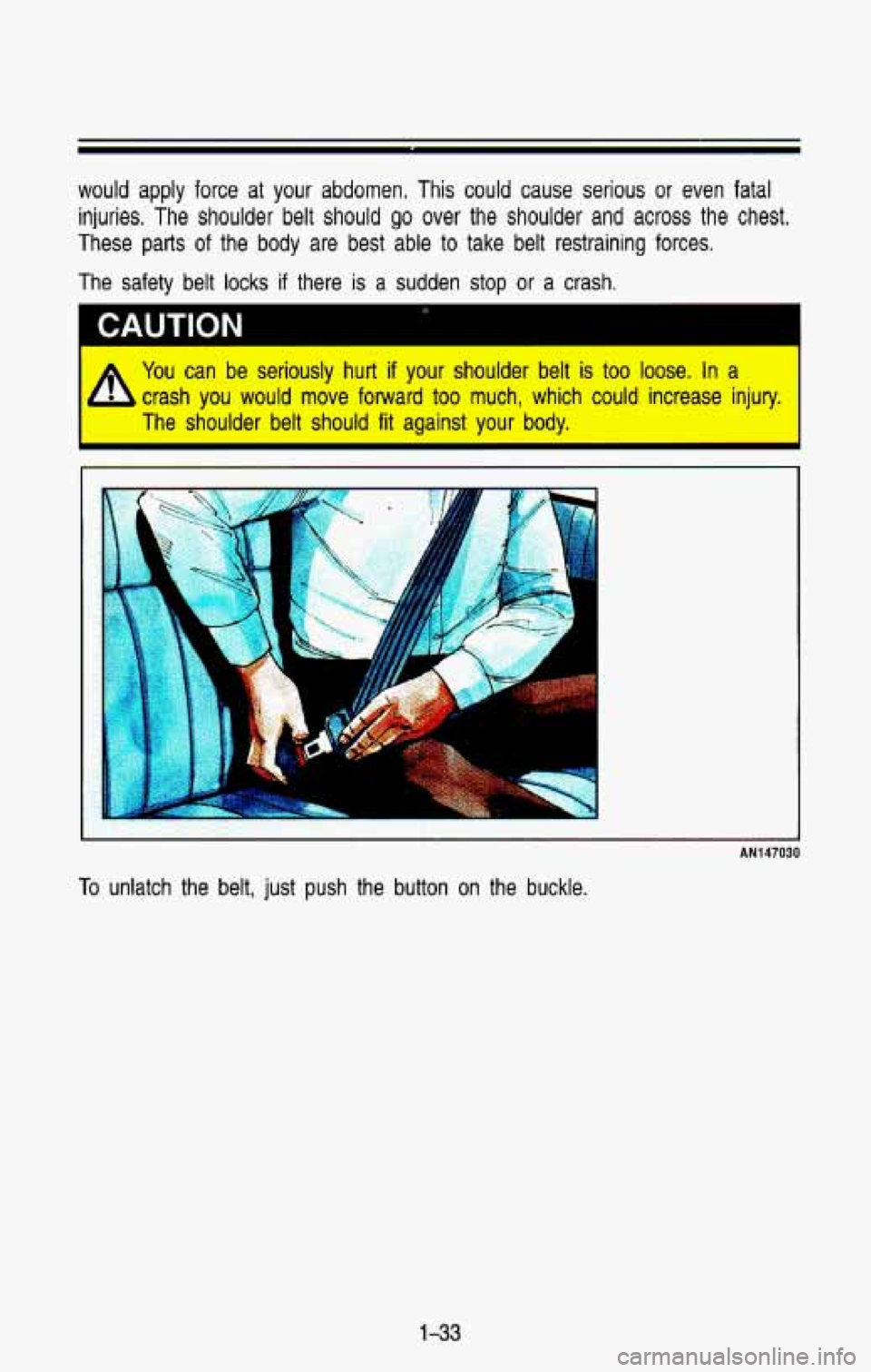CHEVROLET BLAZER 1993  Owners Manual would  apply  force at your  abdomen.  This  could  cause  serious  or  even fatal 
injuries. The  shoulder belt should go over the  shoulder and across the  chest. 
These  parts 
of the  body  are  b