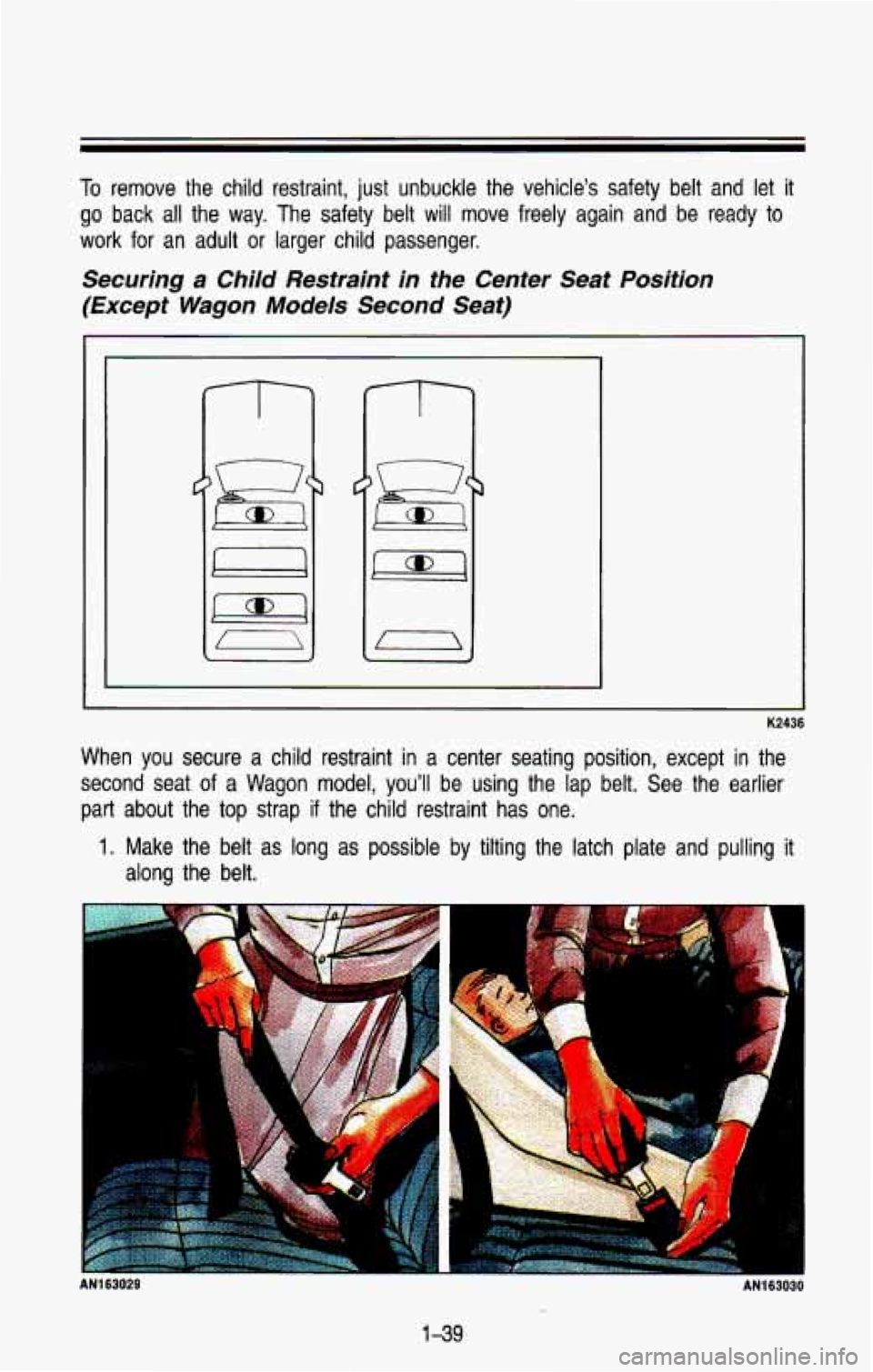CHEVROLET BLAZER 1993  Owners Manual To remove  the child restraint,  just  unbuckle  the  vehicle’s  safety  belt  and  let it 
go back all the way. The safety  belt will move  freely  again  and  be  ready  to 
work  for  an  adult 
