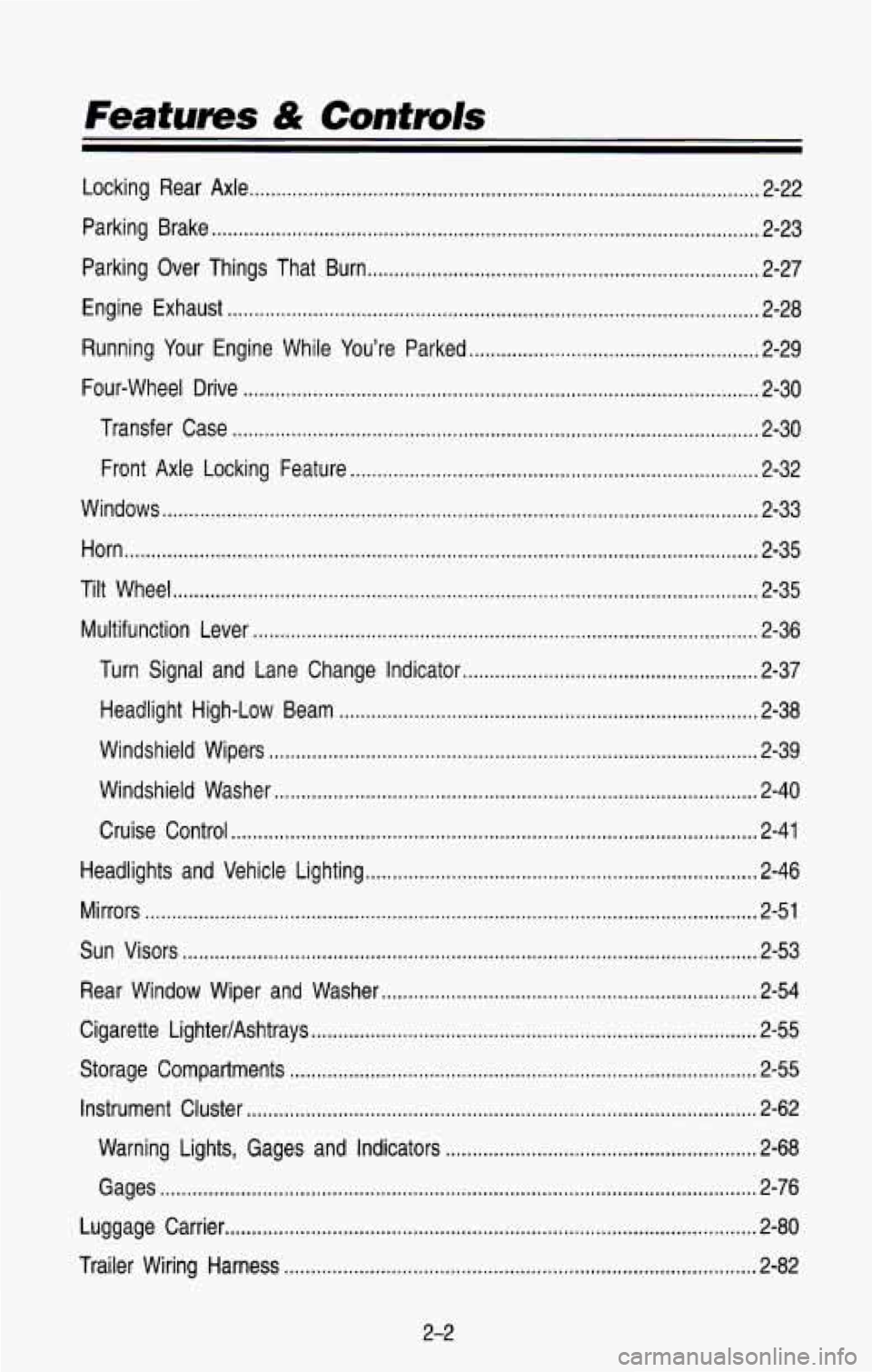 CHEVROLET BLAZER 1993 Owners Manual Features & Controls
Locking Rear Axle ........................................................................\
....................... 2-22
Parking Brake
........................................ CHEVROLET BLAZER 1993 Owners Manual Features & Controls
Locking Rear Axle ........................................................................\
....................... 2-22
Parking Brake
........................................