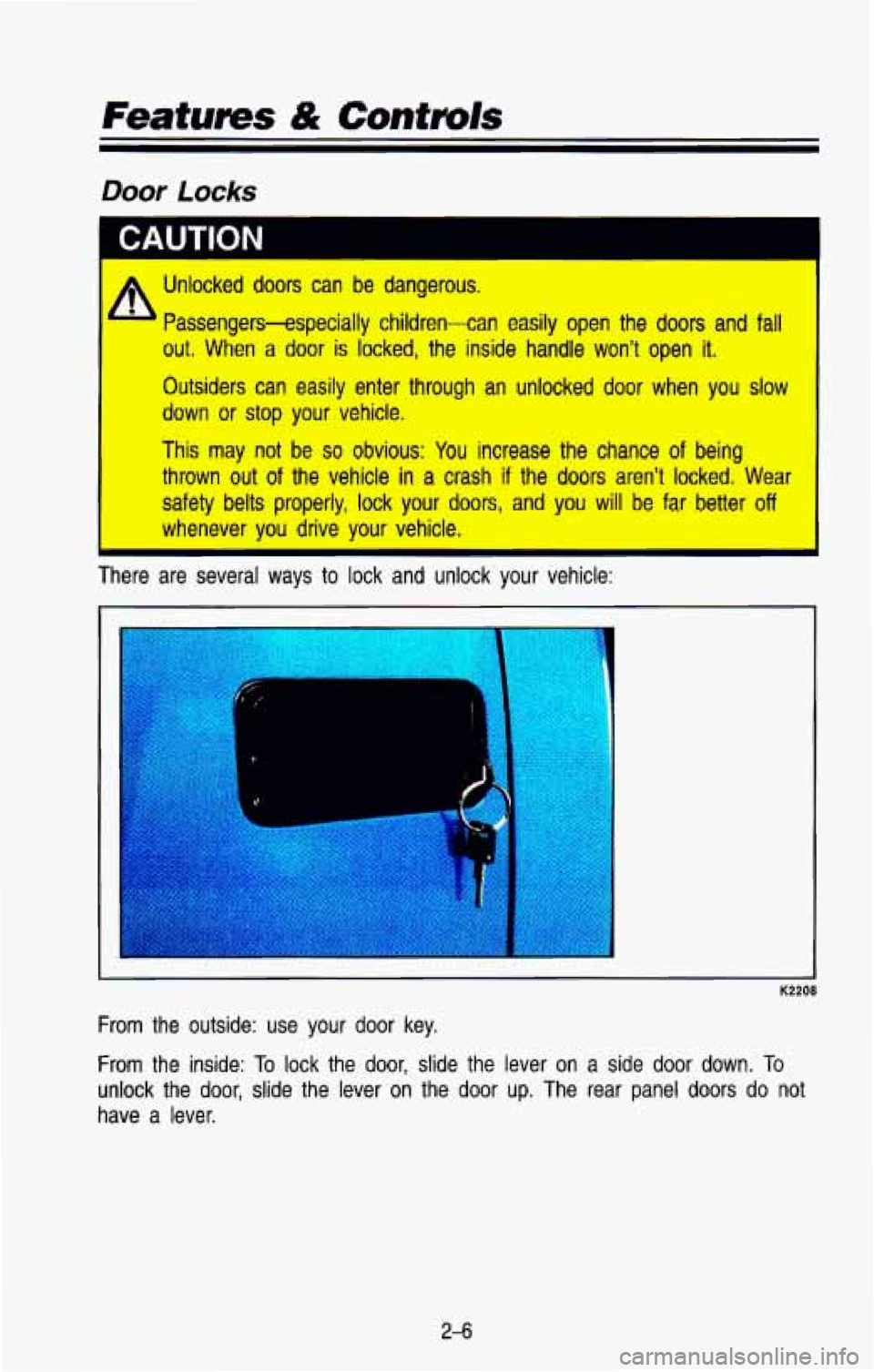 CHEVROLET BLAZER 1993  Owners Manual Featurns & Controls 
A Unlocked  doors  can  be  dangerous. I 
Passengers-especially children-can easily open the  doors  and  fall 
out. When a door is locked,  the  inside  handle  won’t  open it.