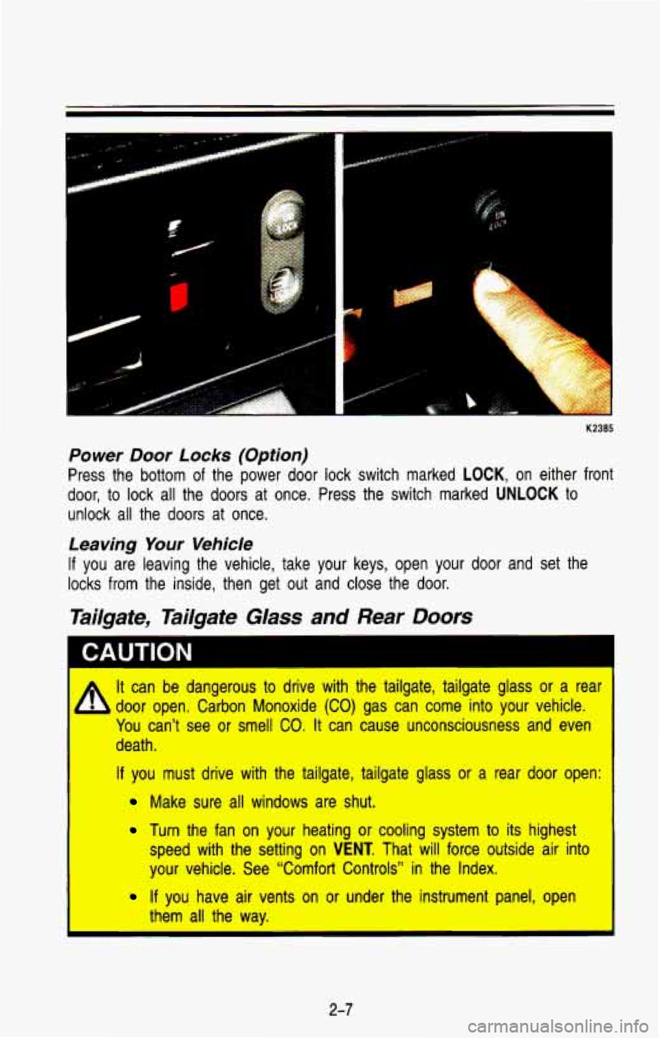 CHEVROLET BLAZER 1993 Owners Manual Power Door Locks (Option)
Press the bottom of the power door lock switch marked LOCK, on either front
door, to lock all the
doors at once. Press the switch marked UNLOCK to
unloc CHEVROLET BLAZER 1993 Owners Manual Power Door Locks (Option)
Press the bottom of the power door lock switch marked LOCK, on either front
door, to lock all the
doors at once. Press the switch marked UNLOCK to
unloc