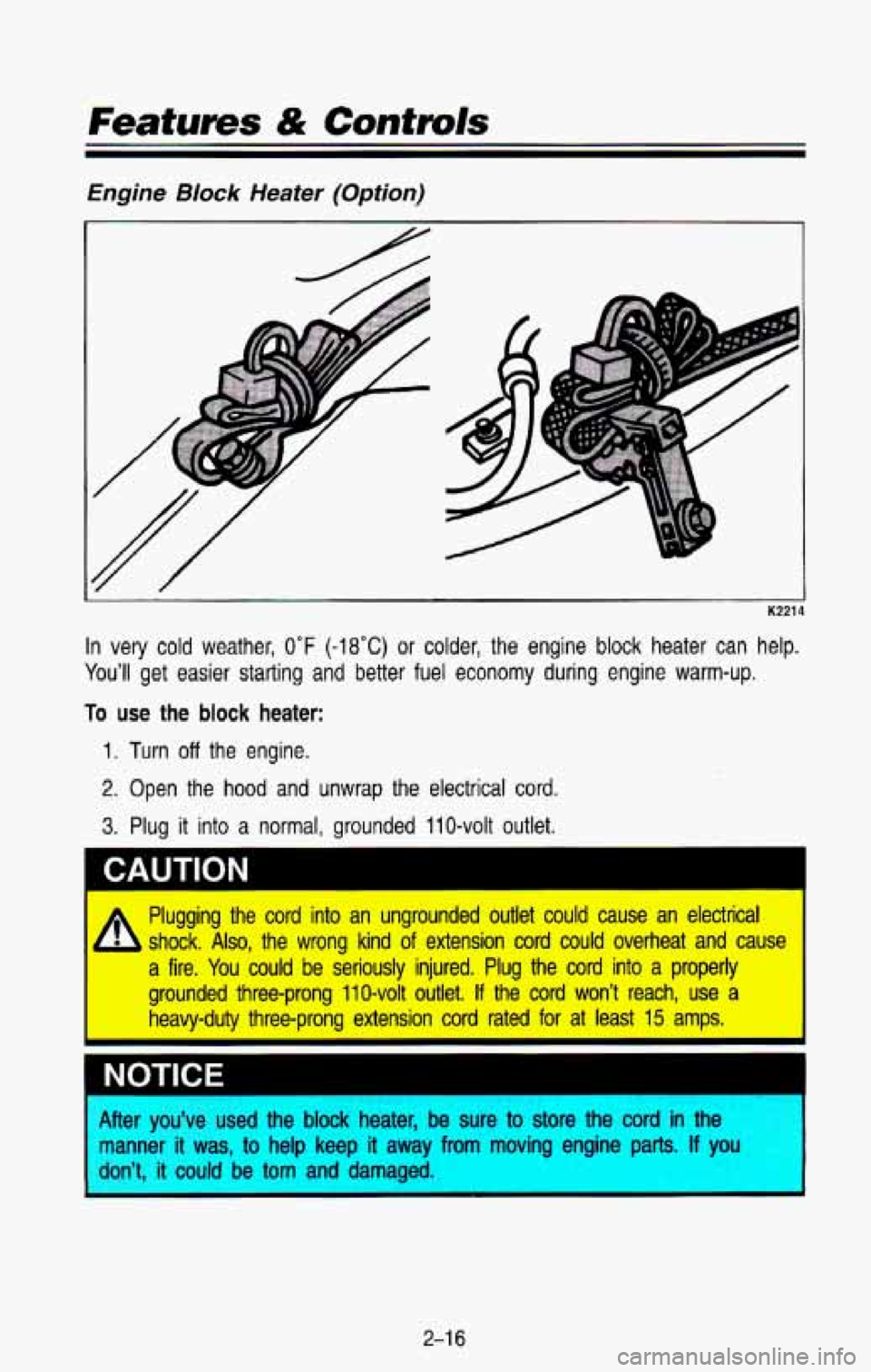 CHEVROLET BLAZER 1993  Owners Manual Features & Controls 
Engine BIock Heater  (Option) 
i K221 
In very cold weather, 0°F (-18°C) or  colder,  the  engine  block  heater  can  help. 
You’ll  get  easier 
starting and  better  fuel  