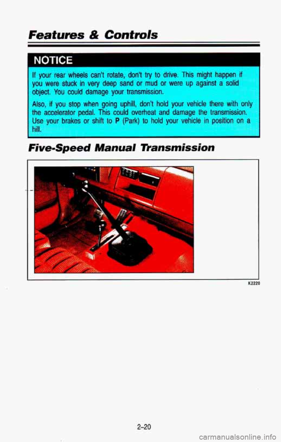 CHEVROLET BLAZER 1993  Owners Manual . . -. 
1 
I lf your rear wheels can’t  rotate,  don’t  try  to drive, This might happen if 
pu were stuck in very deep sand or mud or  were up against a solid 
-‘-’ect.  You  could  damage  y