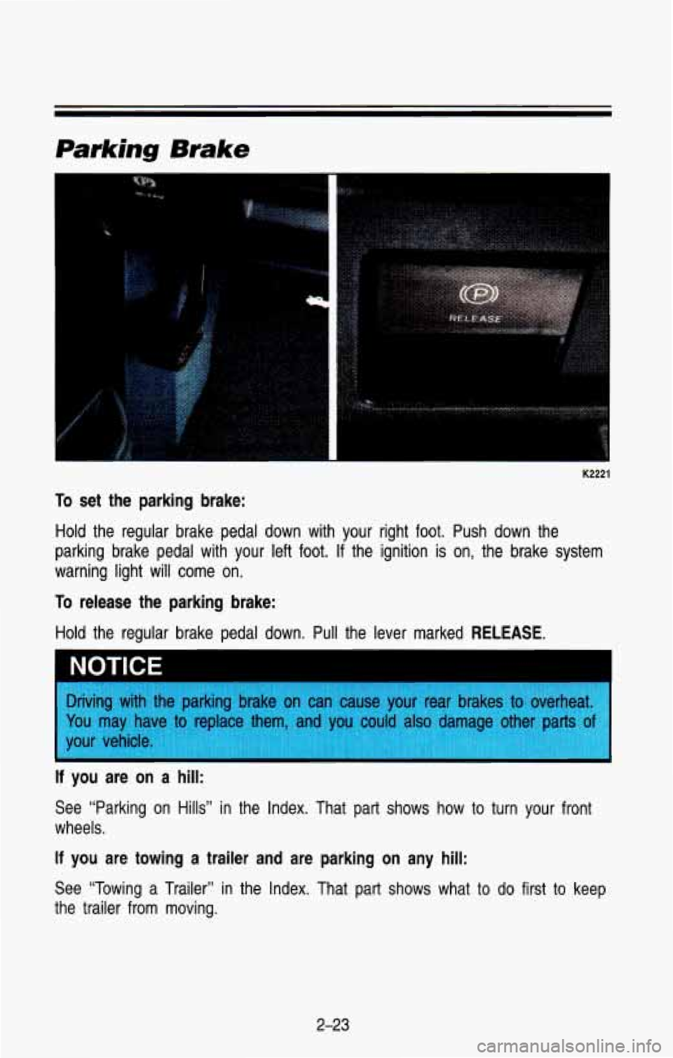 CHEVROLET BLAZER 1993  Owners Manual Parking Brake 
c 
K2221 
To set the  parking  brake: 
Hold  the  regular  brake  pedal  down  with  your  right  foot.  Push  \
down  the 
parking  brake  pedal  with  your left  foot. 
If the  igniti