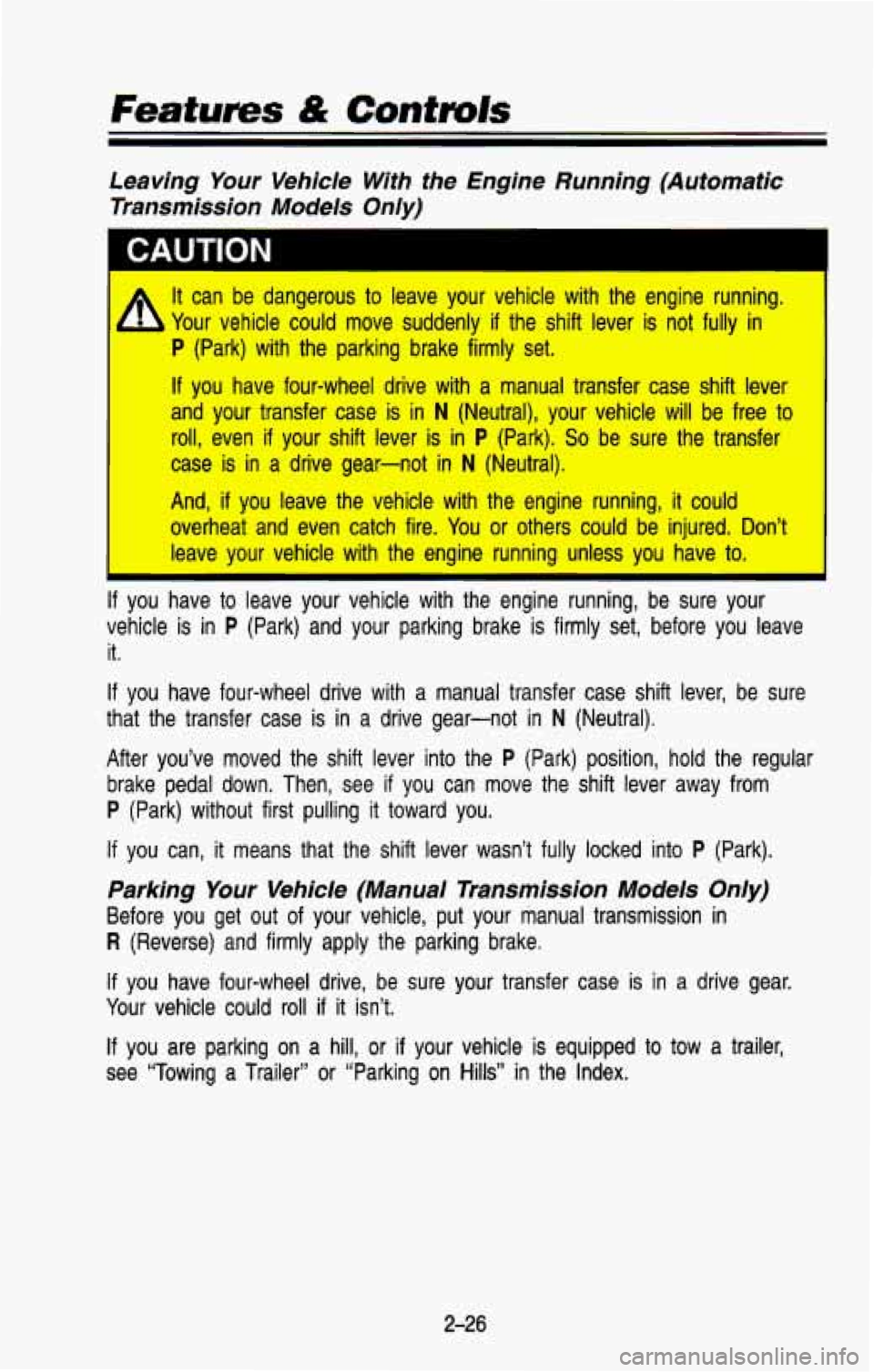CHEVROLET BLAZER 1993 Owners Manual Features & Controls
Leaving Your Vehicle With the Engine Running (Automatic
Transmission Models Only)
A It can be dangerous to leave your vehicle with the engine running.
h Your v CHEVROLET BLAZER 1993 Owners Manual Features & Controls
Leaving Your Vehicle With the Engine Running (Automatic
Transmission Models Only)
A It can be dangerous to leave your vehicle with the engine running.
h Your v