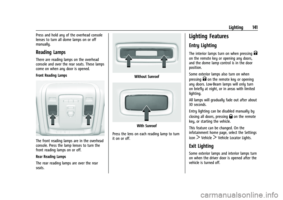 CHEVROLET SUBURBAN 2023  Owners Manual Chevrolet Tahoe/Suburban Owner Manual (GMNA-Localizing-U.S./Canada/
Mexico-16416971) - 2023 - CRC - 4/25/22
Lighting 141
Press and hold any of the overhead console
lenses to turn all dome lamps on or 