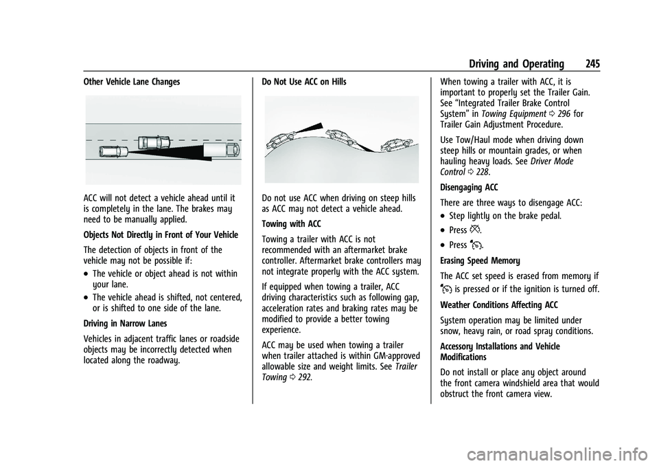 CHEVROLET SUBURBAN 2023 Owners Manual Chevrolet Tahoe/Suburban Owner Manual (GMNA-Localizing-U.S./Canada/
Mexico-16416971) - 2023 - CRC - 5/16/22
Driving and Operating 245
Other Vehicle Lane Changes
ACC will not detect a vehicle ahead unt CHEVROLET SUBURBAN 2023 Owners Manual Chevrolet Tahoe/Suburban Owner Manual (GMNA-Localizing-U.S./Canada/
Mexico-16416971) - 2023 - CRC - 5/16/22
Driving and Operating 245
Other Vehicle Lane Changes
ACC will not detect a vehicle ahead unt