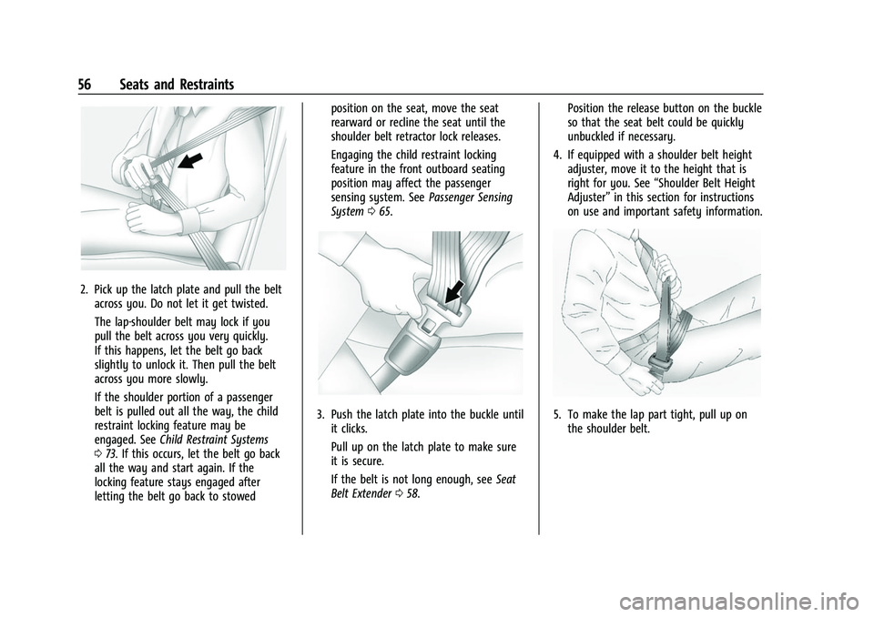 CHEVROLET SUBURBAN 2023 Owners Manual Chevrolet Tahoe/Suburban Owner Manual (GMNA-Localizing-U.S./Canada/
Mexico-16416971) - 2023 - CRC - 4/25/22
56 Seats and Restraints
2. Pick up the latch plate and pull the beltacross you. Do not let i CHEVROLET SUBURBAN 2023 Owners Manual Chevrolet Tahoe/Suburban Owner Manual (GMNA-Localizing-U.S./Canada/
Mexico-16416971) - 2023 - CRC - 4/25/22
56 Seats and Restraints
2. Pick up the latch plate and pull the beltacross you. Do not let i