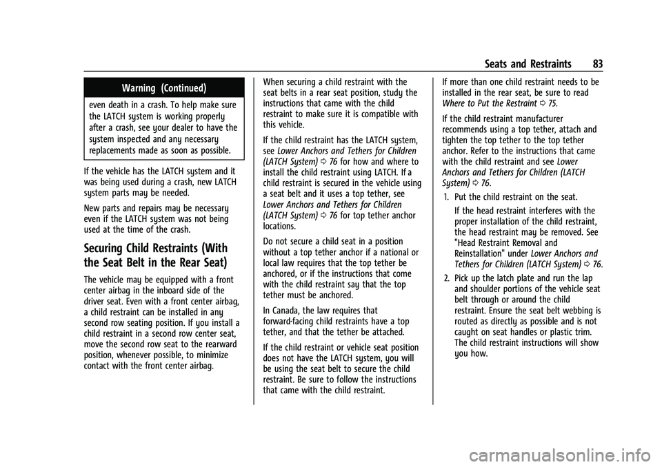 CHEVROLET SUBURBAN 2023 Owners Manual Chevrolet Tahoe/Suburban Owner Manual (GMNA-Localizing-U.S./Canada/
Mexico-16416971) - 2023 - CRC - 4/25/22
Seats and Restraints 83
Warning (Continued)
even death in a crash. To help make sure
the LAT CHEVROLET SUBURBAN 2023 Owners Manual Chevrolet Tahoe/Suburban Owner Manual (GMNA-Localizing-U.S./Canada/
Mexico-16416971) - 2023 - CRC - 4/25/22
Seats and Restraints 83
Warning (Continued)
even death in a crash. To help make sure
the LAT