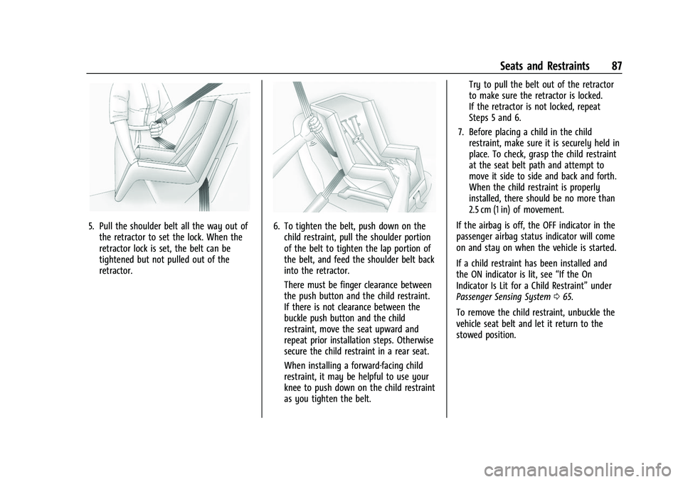 CHEVROLET SUBURBAN 2023 Owners Manual Chevrolet Tahoe/Suburban Owner Manual (GMNA-Localizing-U.S./Canada/
Mexico-16416971) - 2023 - CRC - 4/25/22
Seats and Restraints 87
5. Pull the shoulder belt all the way out ofthe retractor to set the CHEVROLET SUBURBAN 2023 Owners Manual Chevrolet Tahoe/Suburban Owner Manual (GMNA-Localizing-U.S./Canada/
Mexico-16416971) - 2023 - CRC - 4/25/22
Seats and Restraints 87
5. Pull the shoulder belt all the way out ofthe retractor to set the