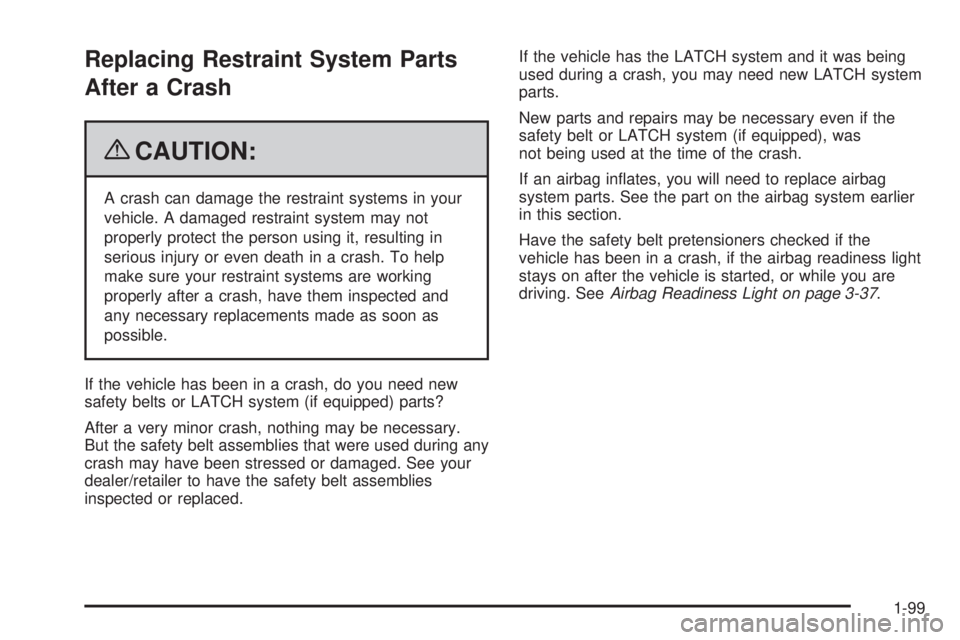 CHEVROLET SUBURBAN 2009  Owners Manual Replacing Restraint System Parts
After a Crash
{CAUTION:
A crash can damage the restraint systems in your
vehicle. A damaged restraint system may not
properly protect the person using it, resulting in