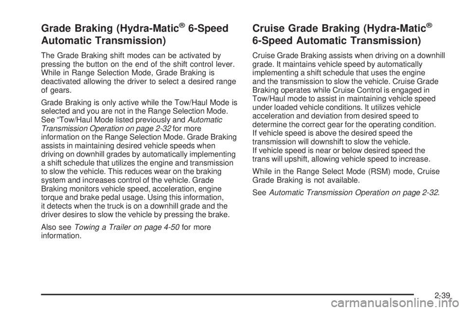 CHEVROLET SUBURBAN 2009  Owners Manual Grade Braking (Hydra-Matic®6-Speed
Automatic Transmission)
The Grade Braking shift modes can be activated by
pressing the button on the end of the shift control lever.
While in Range Selection Mode, 