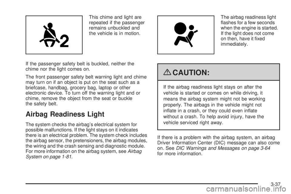 CHEVROLET SUBURBAN 2009  Owners Manual This chime and light are
repeated if the passenger
remains unbuckled and
the vehicle is in motion.
If the passenger safety belt is buckled, neither the
chime nor the light comes on.
The front passenge