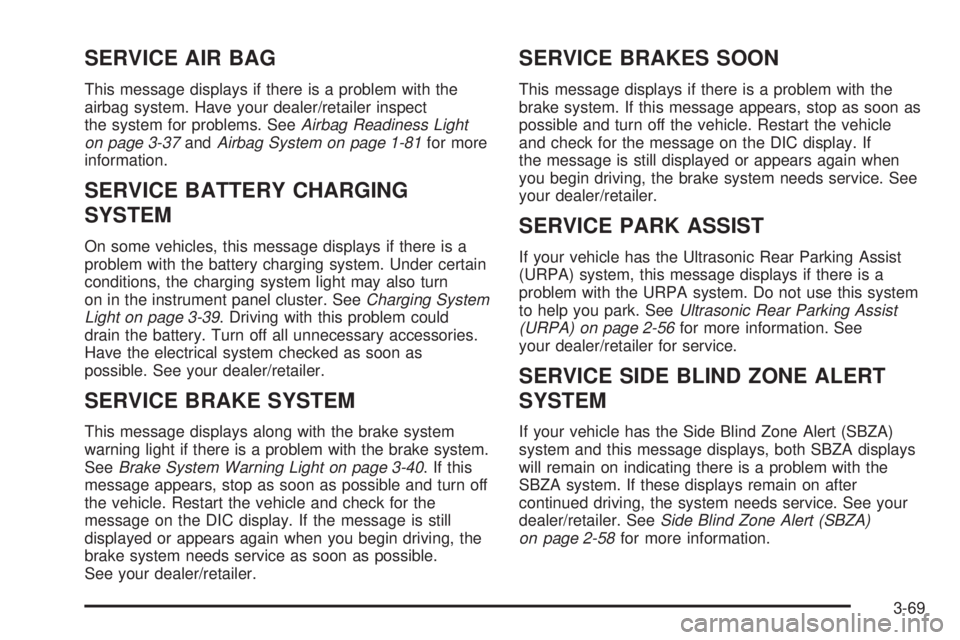 CHEVROLET SUBURBAN 2009 Owners Manual SERVICE AIR BAG
This message displays if there is a problem with the
airbag system. Have your dealer/retailer inspect
the system for problems. SeeAirbag Readiness Light
on page 3-37andAirbag System on CHEVROLET SUBURBAN 2009 Owners Manual SERVICE AIR BAG
This message displays if there is a problem with the
airbag system. Have your dealer/retailer inspect
the system for problems. SeeAirbag Readiness Light
on page 3-37andAirbag System on