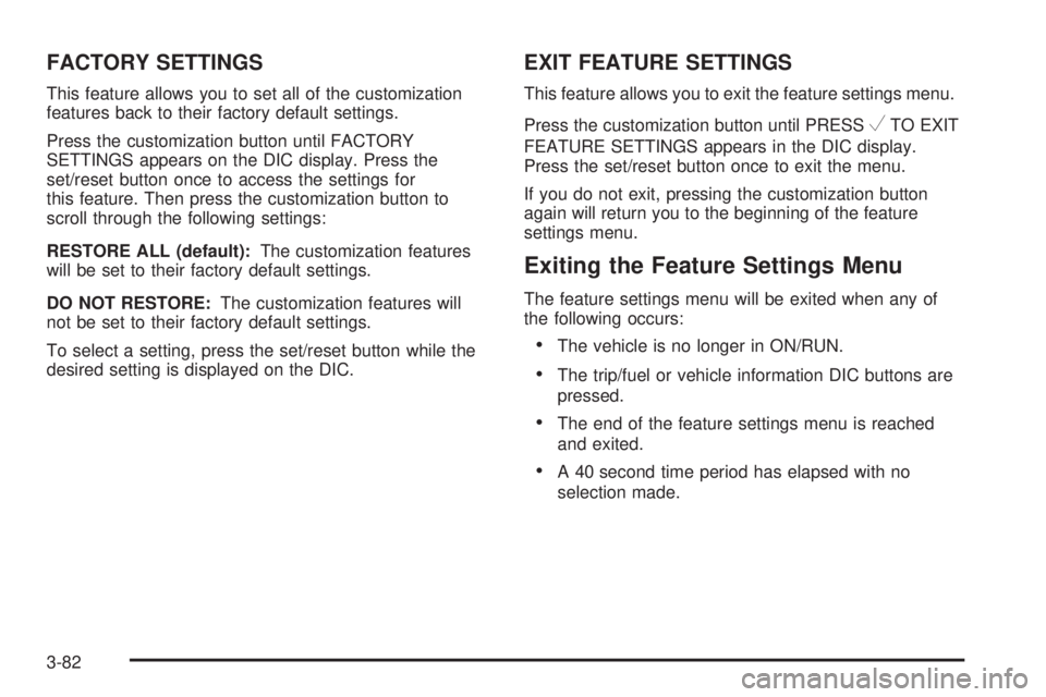 CHEVROLET SUBURBAN 2009  Owners Manual FACTORY SETTINGS
This feature allows you to set all of the customization
features back to their factory default settings.
Press the customization button until FACTORY
SETTINGS appears on the DIC displ